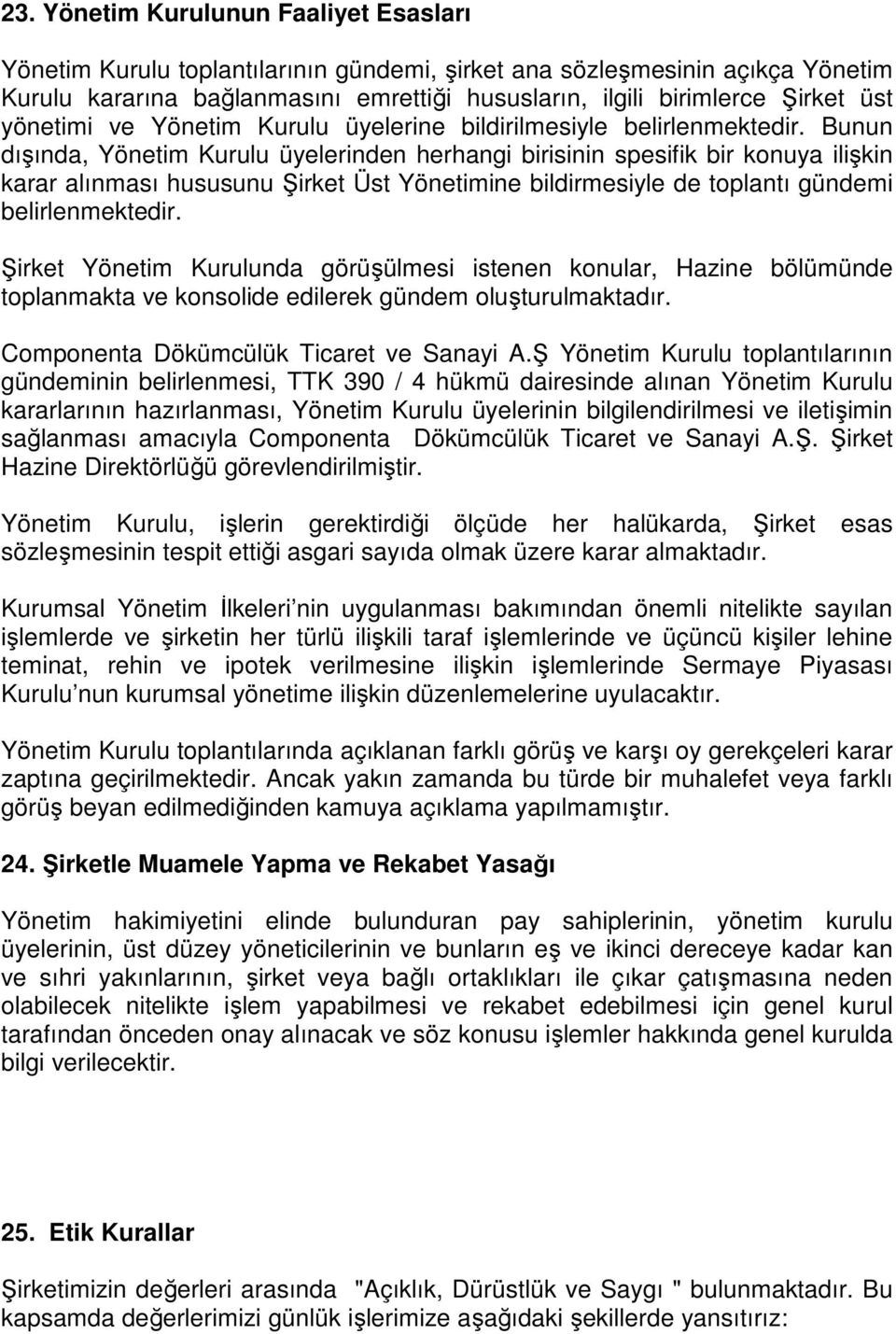 Bunun dışında, Yönetim Kurulu üyelerinden herhangi birisinin spesifik bir konuya ilişkin karar alınması hususunu Şirket Üst Yönetimine bildirmesiyle de toplantı gündemi belirlenmektedir.