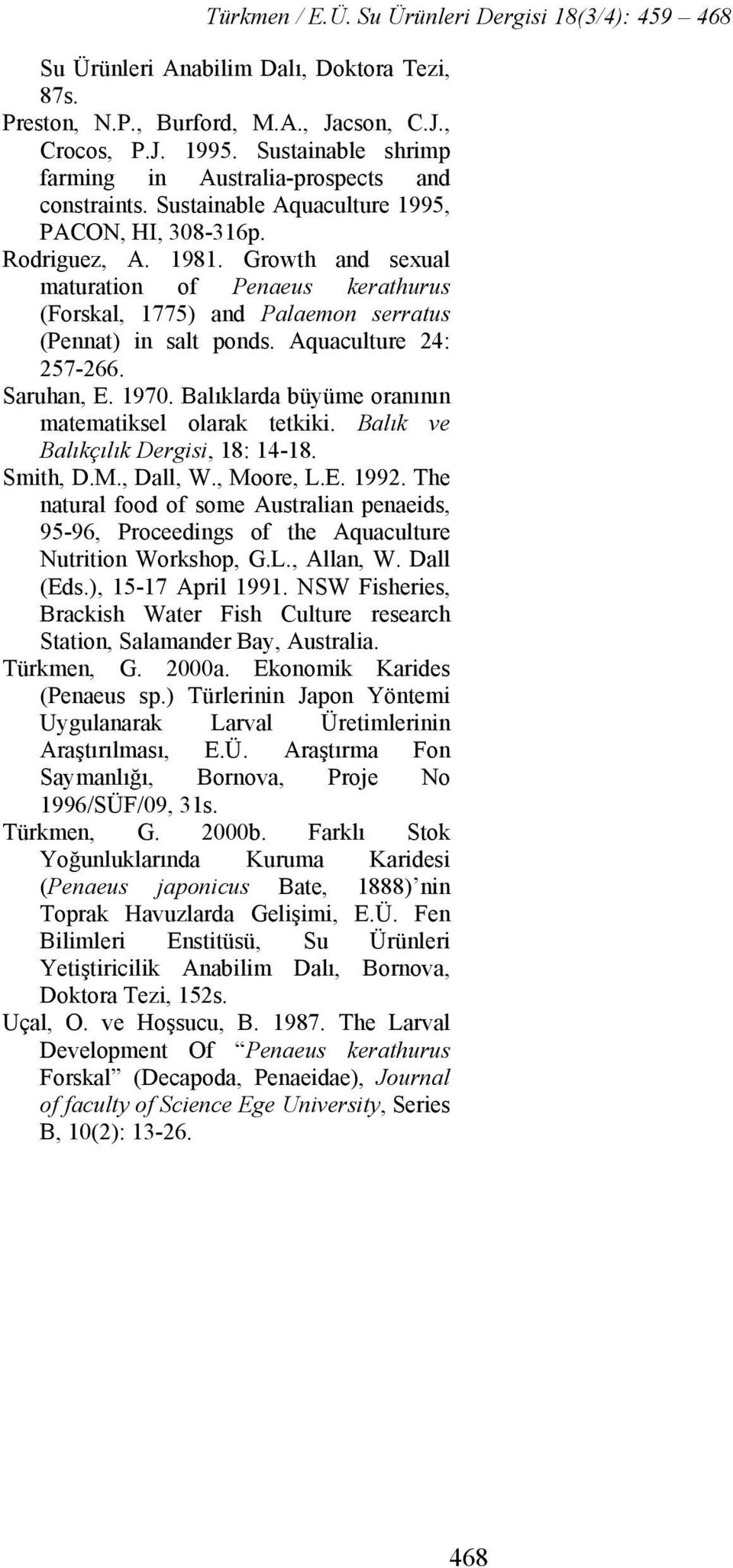 Aquaculture 24: 257-266. Saruhan, E. 1970. Balıklarda büyüme oranının matematiksel olarak tetkiki. Balık ve Balıkçılık Dergisi, 18: 14-18. Smith, D.M., Dall, W., Moore, L.E. 1992.