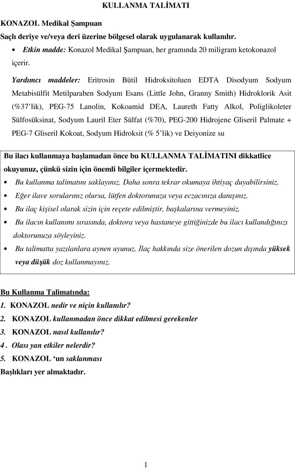 Laureth Fatty Alkol, Poliglikoleter Sülfosüksinat, Sodyum Lauril Eter Sülfat (%70), PEG-200 Hidrojene Gliseril Palmate + PEG-7 Gliseril Kokoat, Sodyum Hidroksit (% 5 lik) ve Deiyonize su Bu ilacı