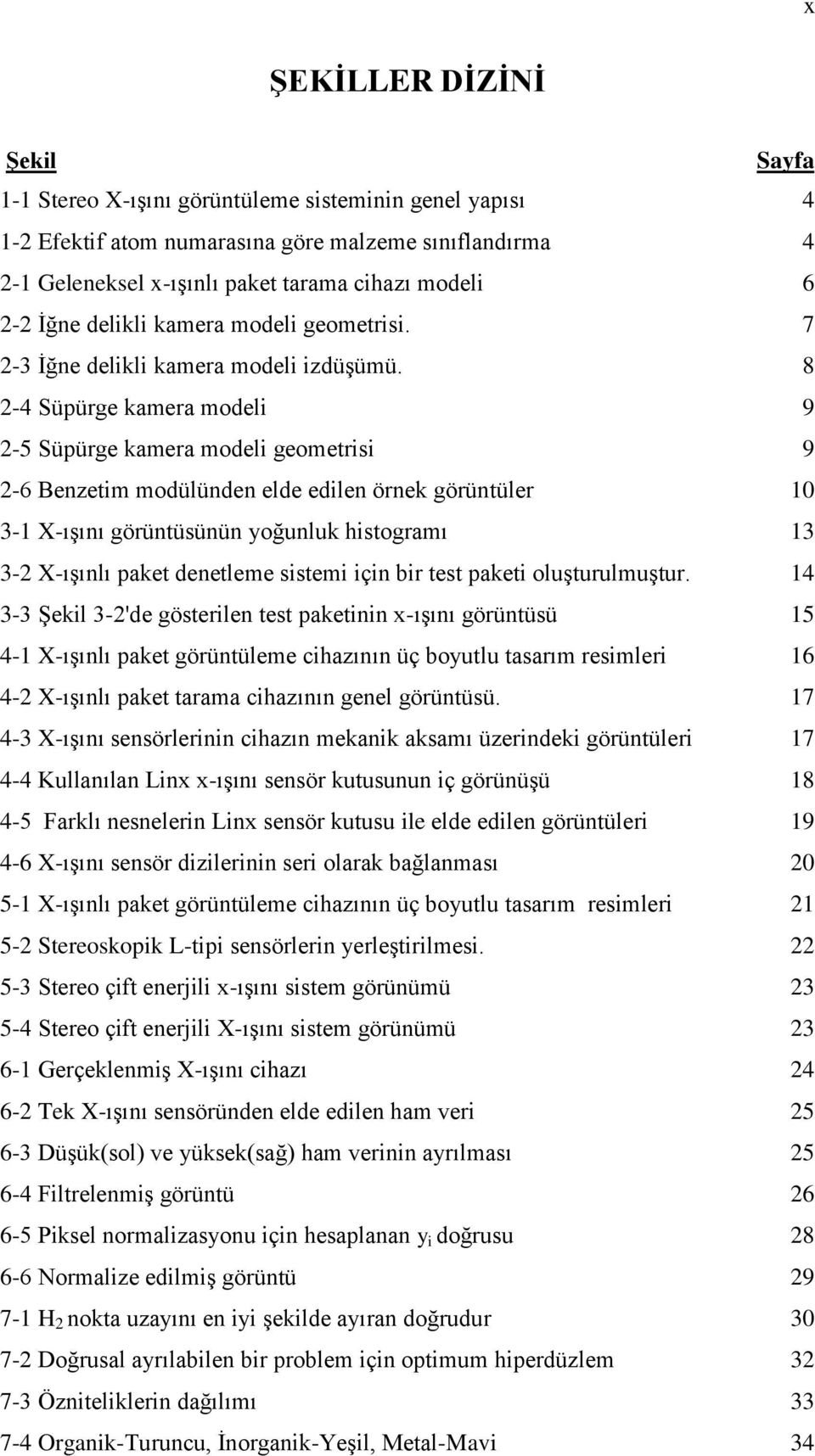 8 2-4 Süpürge kamera modeli 9 2-5 Süpürge kamera modeli geometrisi 9 2-6 Benzetim modülünden elde edilen örnek görüntüler 10 3-1 X-ışını görüntüsünün yoğunluk histogramı 13 3-2 X-ışınlı paket