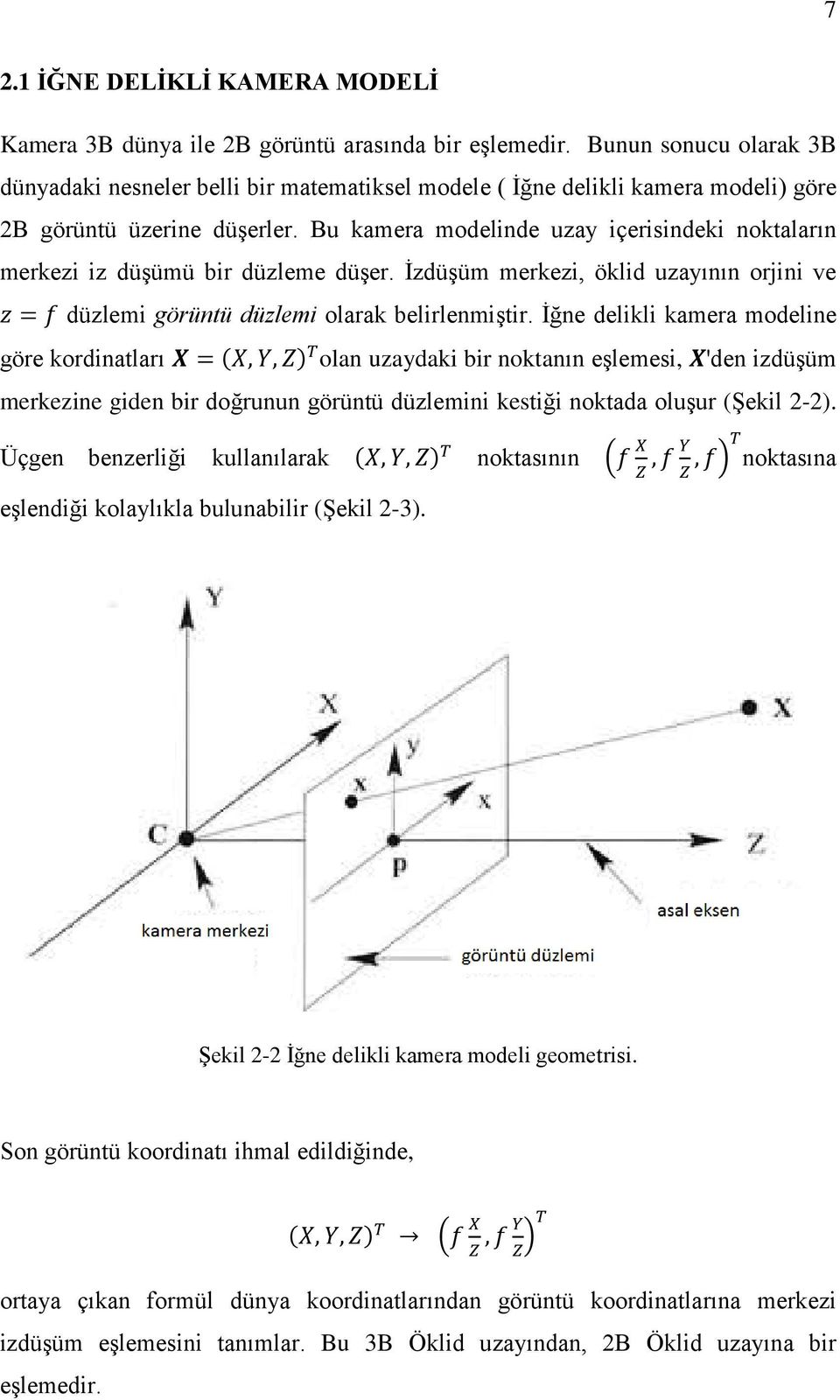 Bu kamera modelinde uzay içerisindeki noktaların merkezi iz düşümü bir düzleme düşer. İzdüşüm merkezi, öklid uzayının orjini ve düzlemi görüntü düzlemi olarak belirlenmiştir.