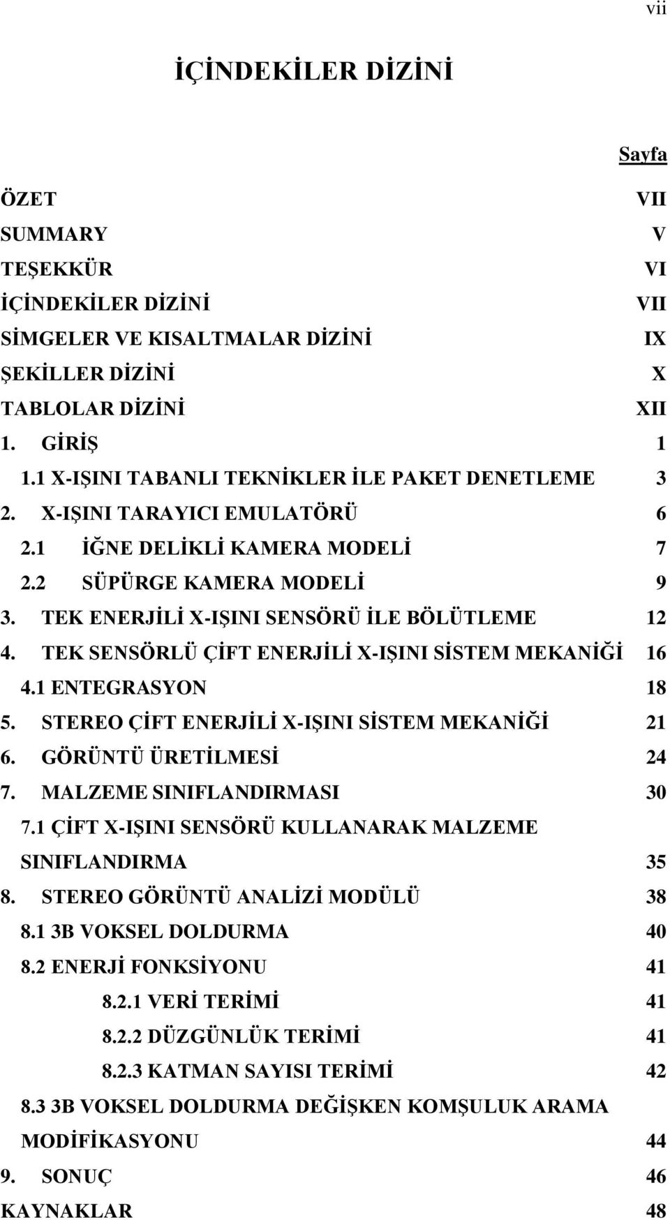 TEK SENSÖRLÜ ÇİFT ENERJİLİ X-IŞINI SİSTEM MEKANİĞİ 16 4.1 ENTEGRASYON 18 5. STEREO ÇİFT ENERJİLİ X-IŞINI SİSTEM MEKANİĞİ 21 6. GÖRÜNTÜ ÜRETİLMESİ 24 7. MALZEME SINIFLANDIRMASI 30 7.