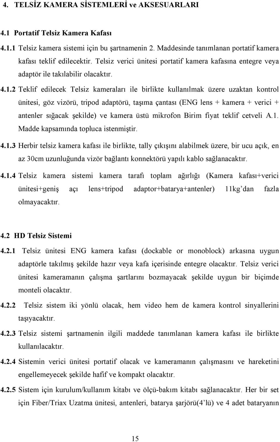 2 Teklif edilecek Telsiz kameraları ile birlikte kullanılmak üzere uzaktan kontrol ünitesi, göz vizörü, tripod adaptörü, taşıma çantası (ENG lens + kamera + verici + antenler sığacak şekilde) ve