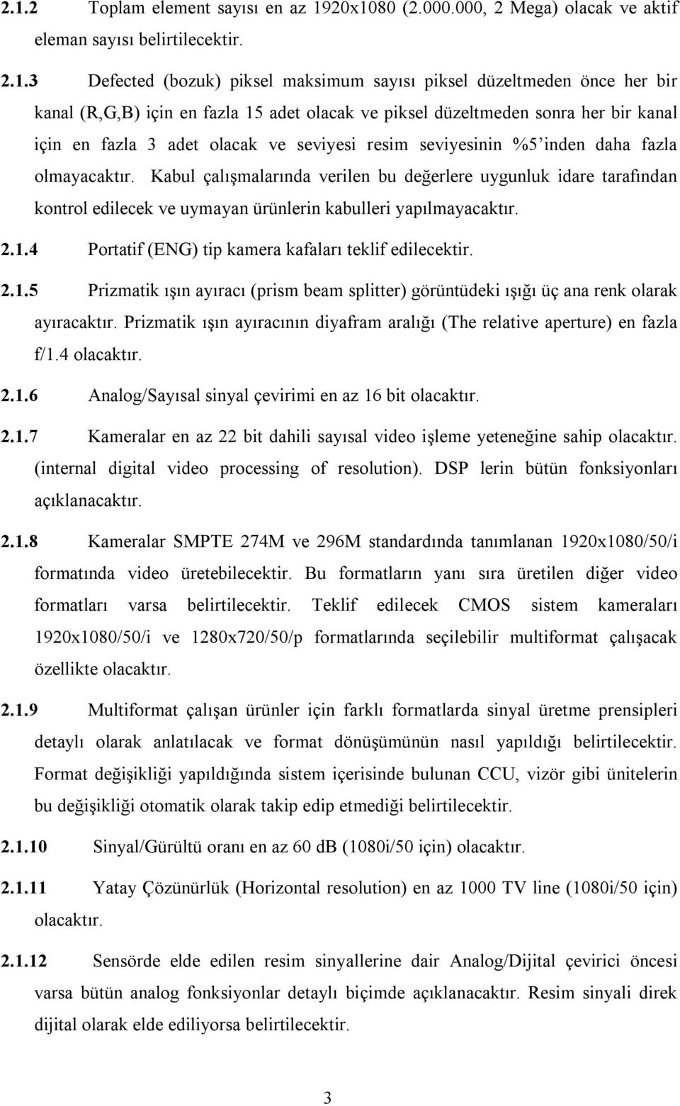 Kabul çalışmalarında verilen bu değerlere uygunluk idare tarafından kontrol edilecek ve uymayan ürünlerin kabulleri yapılmayacaktır. 2.1.