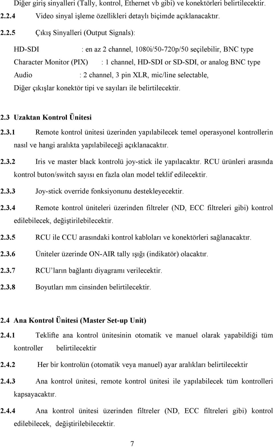 1 channel, HD-SDI or SD-SDI, or analog BNC type Audio : 2 channel, 3 