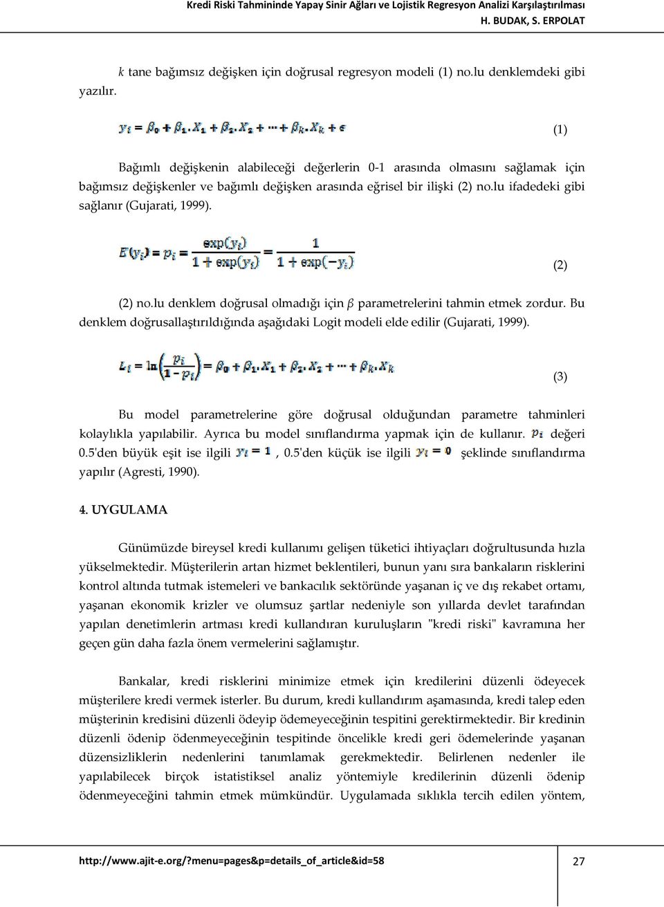 lu ifadedeki gibi sağlanır (Gujarati, 1999). (2) (2) no.lu denklem doğrusal olmadığı için β parametrelerini tahmin etmek zordur.