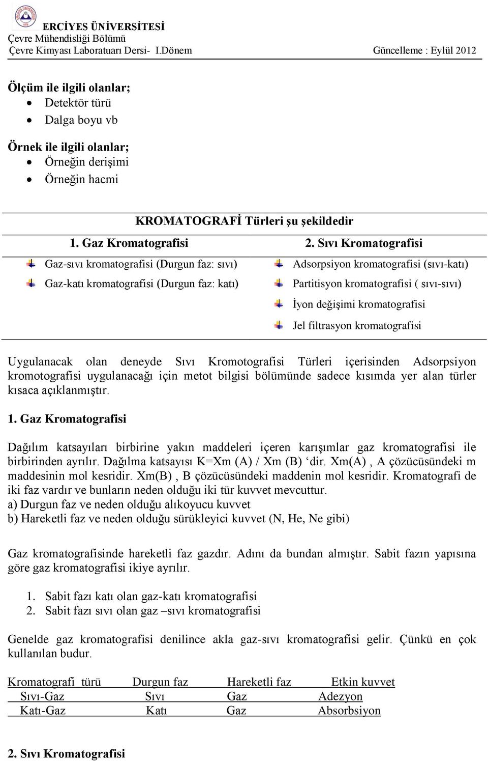 kromatografisi Jel filtrasyon kromatografisi Uygulanacak olan deneyde Sıvı Kromotografisi Türleri içerisinden Adsorpsiyon kromotografisi uygulanacağı için metot bilgisi bölümünde sadece kısımda yer