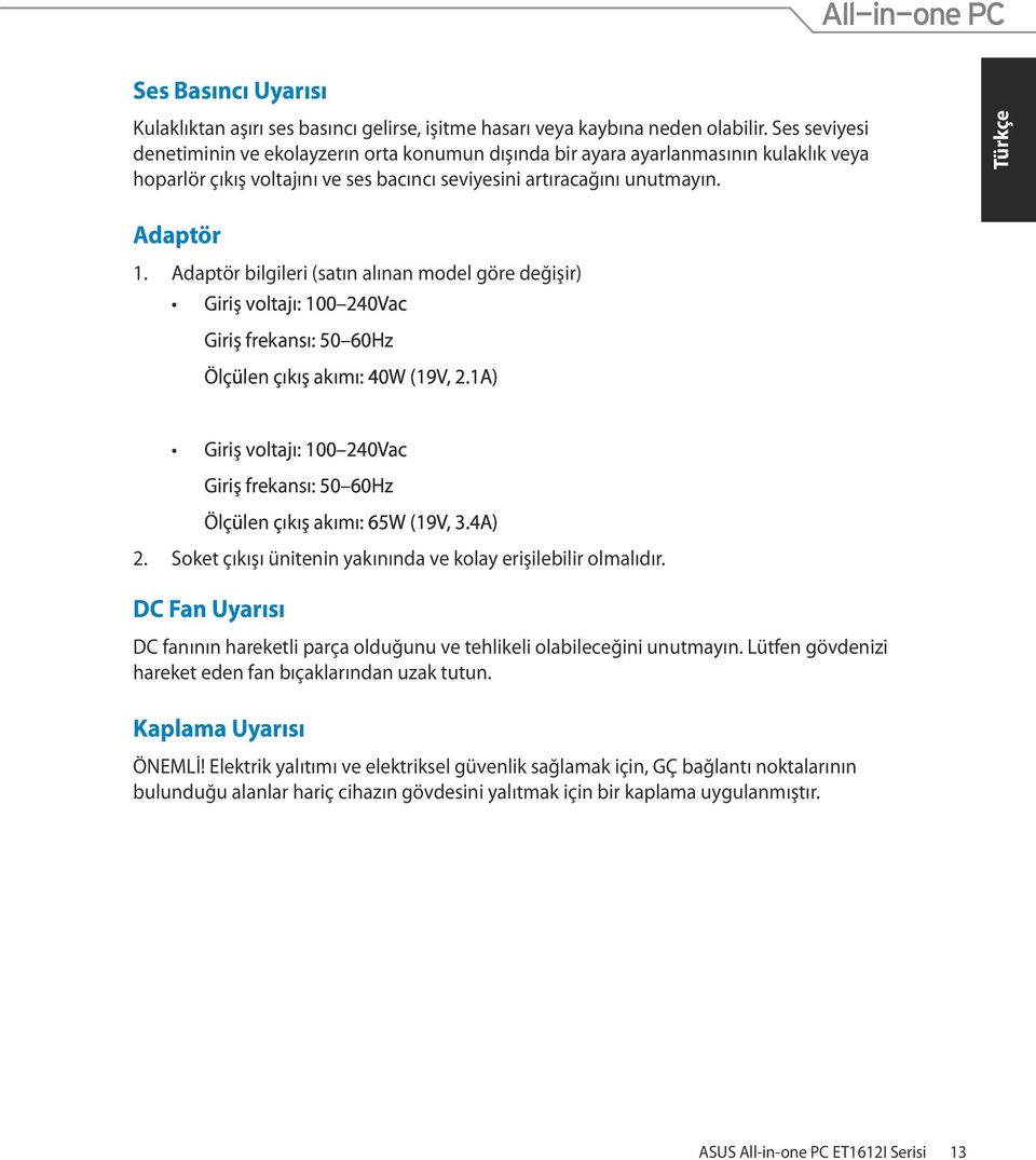 Adaptör bilgileri (satın alınan model göre değişir) Giriş voltajı: 100 240Vac 100 40Vac Giriş frekansı: 50 60Hz Ölçülen çıkış akımı: 40W (19V, 2.1A).