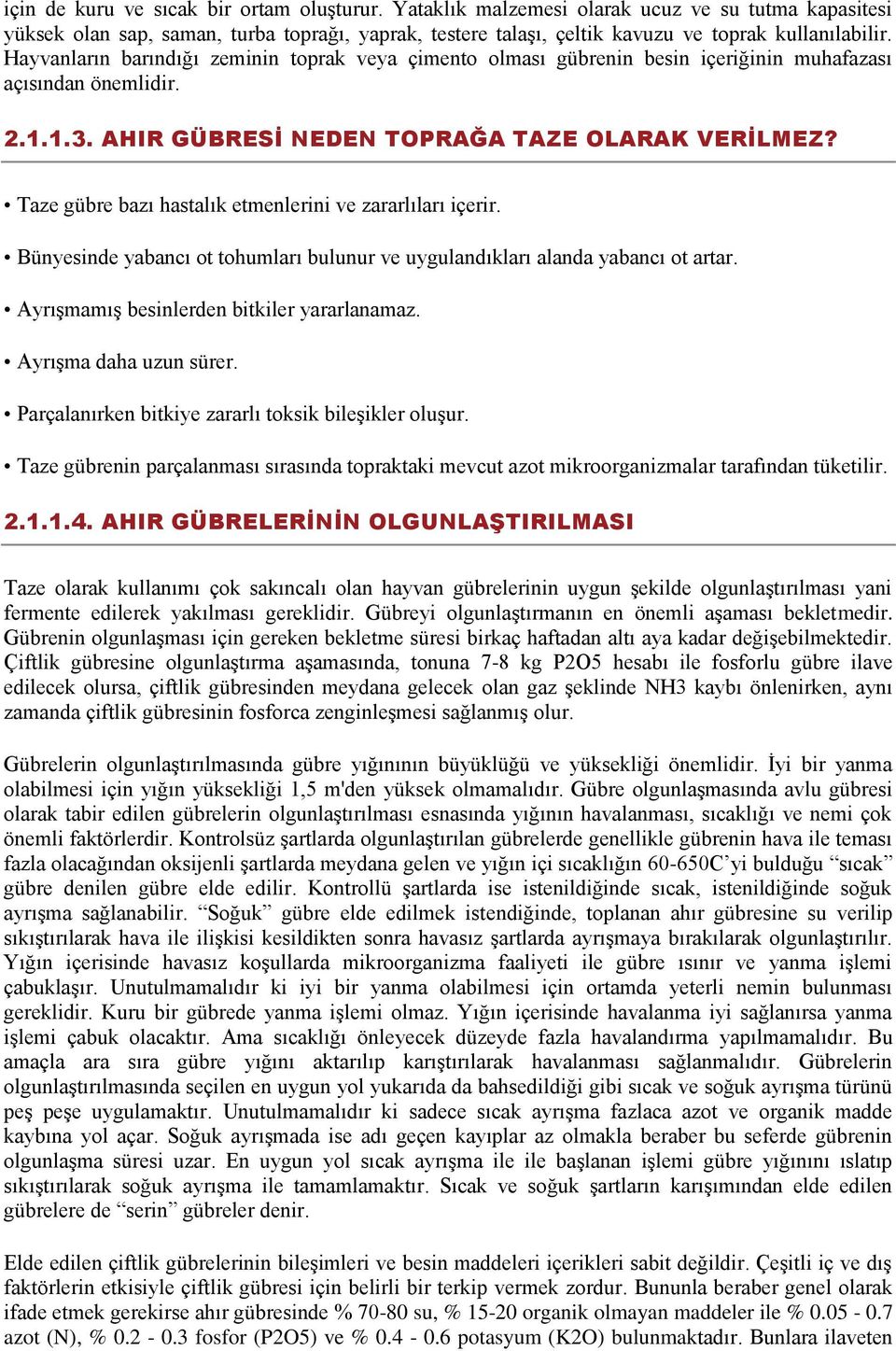 Taze gübre bazı hastalık etmenlerini ve zararlıları içerir. Bünyesinde yabancı ot tohumları bulunur ve uygulandıkları alanda yabancı ot artar. AyrıĢmamıĢ besinlerden bitkiler yararlanamaz.