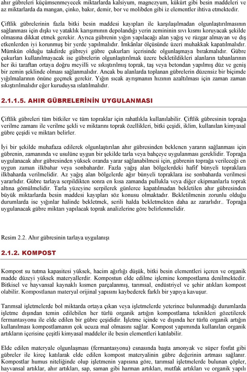 Ģekilde olmasına dikkat etmek gerekir. Ayrıca gübrenin yığın yapılacağı alan yağıģ ve rüzgar almayan ve dıģ etkenlerden iyi korunmuģ bir yerde yapılmalıdır.