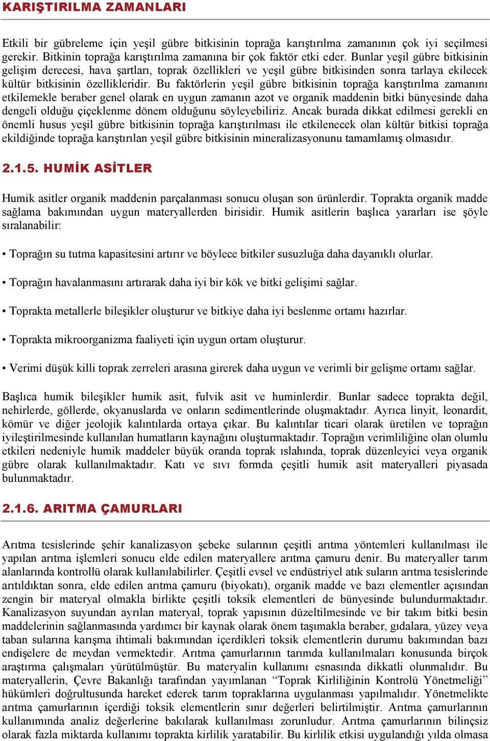 Bu faktörlerin yeģil gübre bitkisinin toprağa karıģtırılma zamanını etkilemekle beraber genel olarak en uygun zamanın azot ve organik maddenin bitki bünyesinde daha dengeli olduğu çiçeklenme dönem