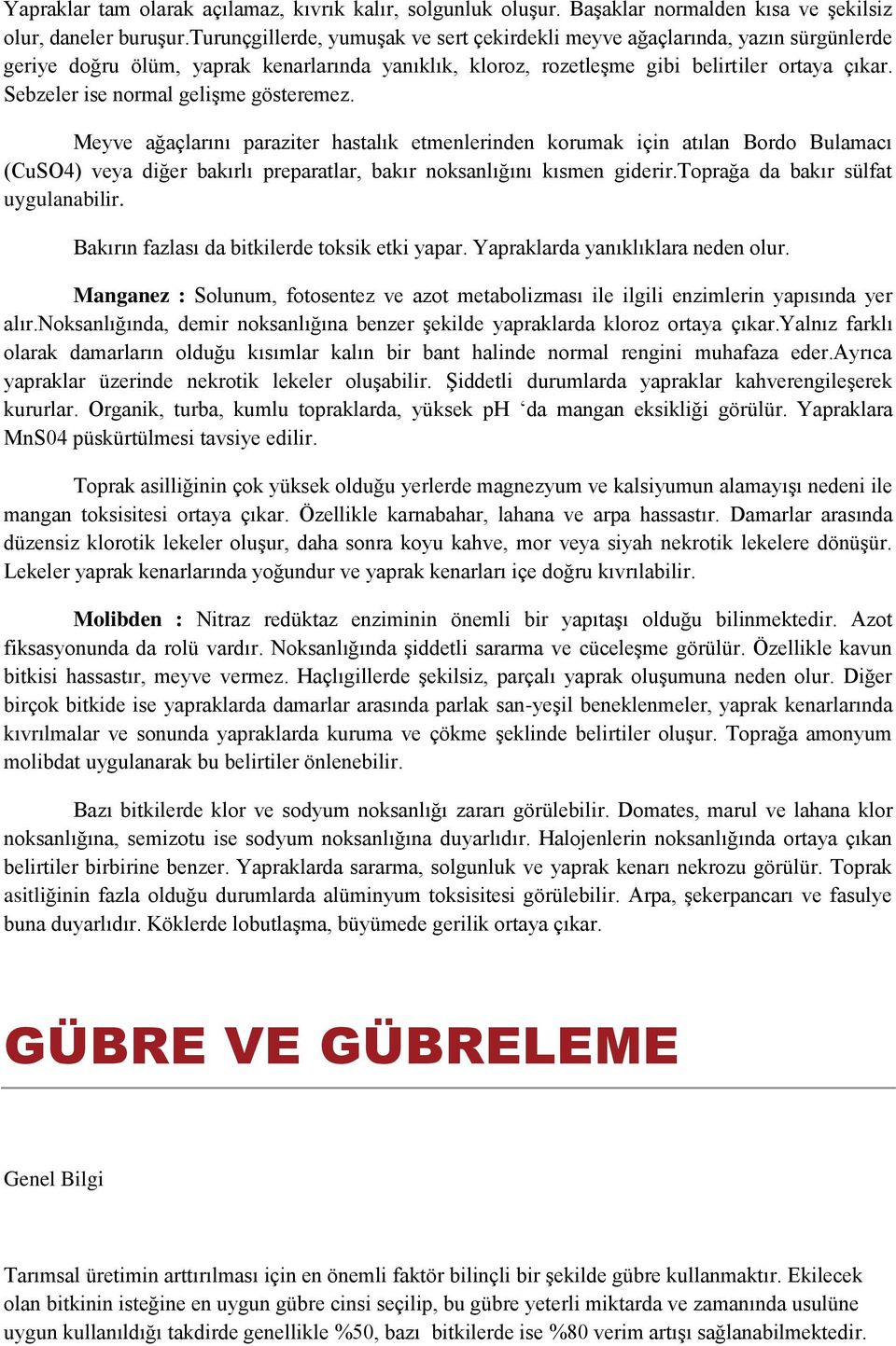 Sebzeler ise normal geliģme gösteremez. Meyve ağaçlarını paraziter hastalık etmenlerinden korumak için atılan Bordo Bulamacı (CuSO4) veya diğer bakırlı preparatlar, bakır noksanlığını kısmen giderir.