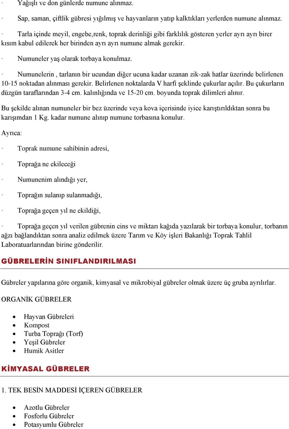 Numuneler yaģ olarak torbaya konulmaz. Numunelerin, tarlanın bir ucundan diğer ucuna kadar uzanan zik-zak hatlar üzerinde belirlenen 10-15 noktadan alınması gerekir.