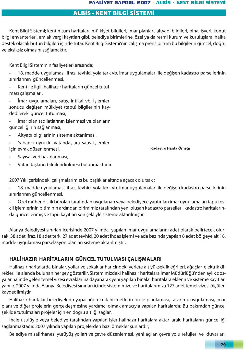 Kent Bilgi Sistemi nin çalışma prensibi tüm bu bilgilerin güncel, doğru ve eksiksiz olmasını sağlamaktır. Kent Bilgi Sisteminin faaliyetleri arasında; 18.