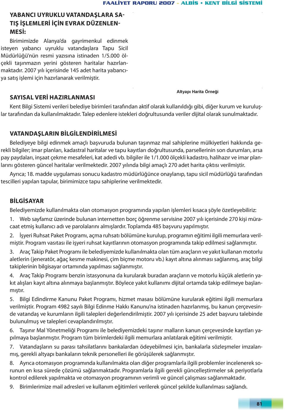 FAALİYET RAPORU 2007 - ALBİS KENT BİLGİ SİSTEMİ Altyapı Harita Örneği SAYISAL VERİ HAZIRLANMASI Kent Bilgi Sistemi verileri belediye birimleri tarafından aktif olarak kullanıldığı gibi, diğer kurum