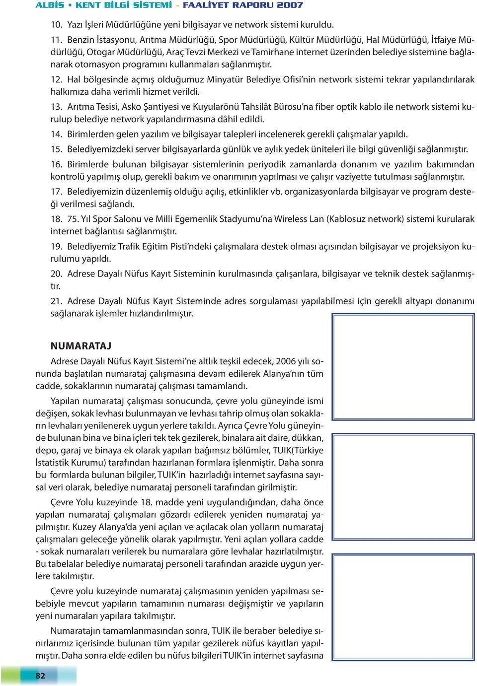 bağlanarak otomasyon programını kullanmaları sağlanmıştır. 12. Hal bölgesinde açmış olduğumuz Minyatür Belediye Ofisi nin network sistemi tekrar yapılandırılarak halkımıza daha verimli hizmet verildi.