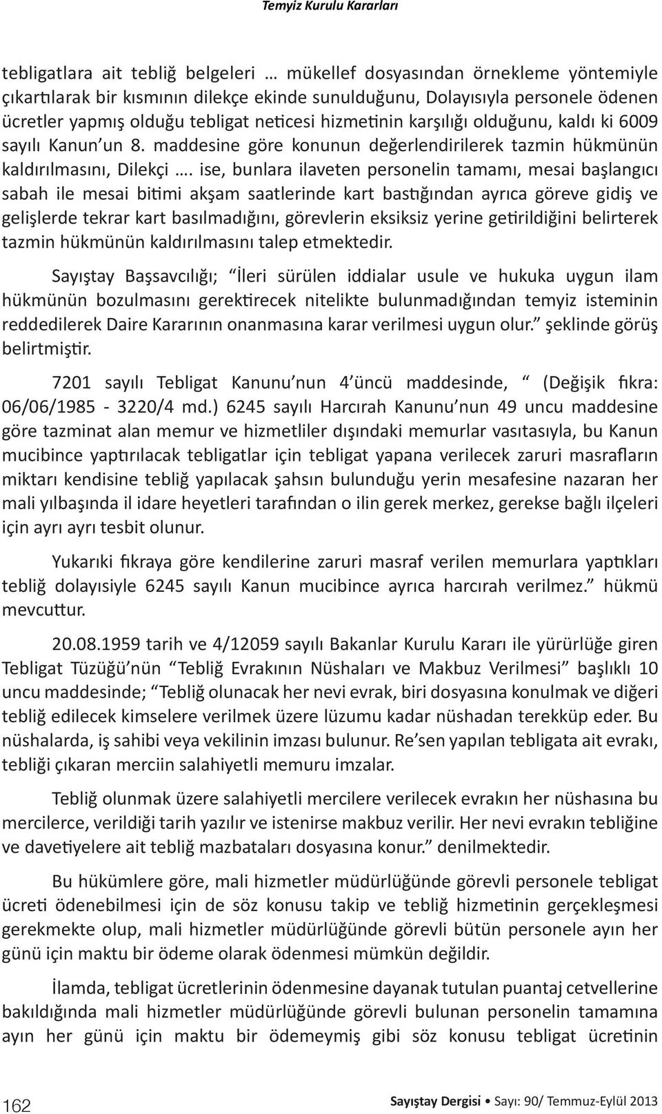 ise, bunlara ilaveten personelin tamamı, mesai başlangıcı sabah ile mesai bitimi akşam saatlerinde kart bastığından ayrıca göreve gidiş ve gelişlerde tekrar kart basılmadığını, görevlerin eksiksiz