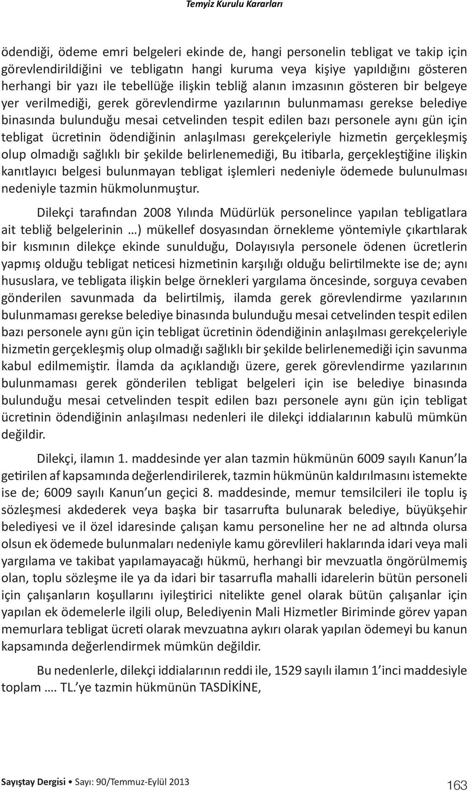 edilen bazı personele aynı gün için tebligat ücretinin ödendiğinin anlaşılması gerekçeleriyle hizmetin gerçekleşmiş olup olmadığı sağlıklı bir şekilde belirlenemediği, Bu itibarla, gerçekleştiğine