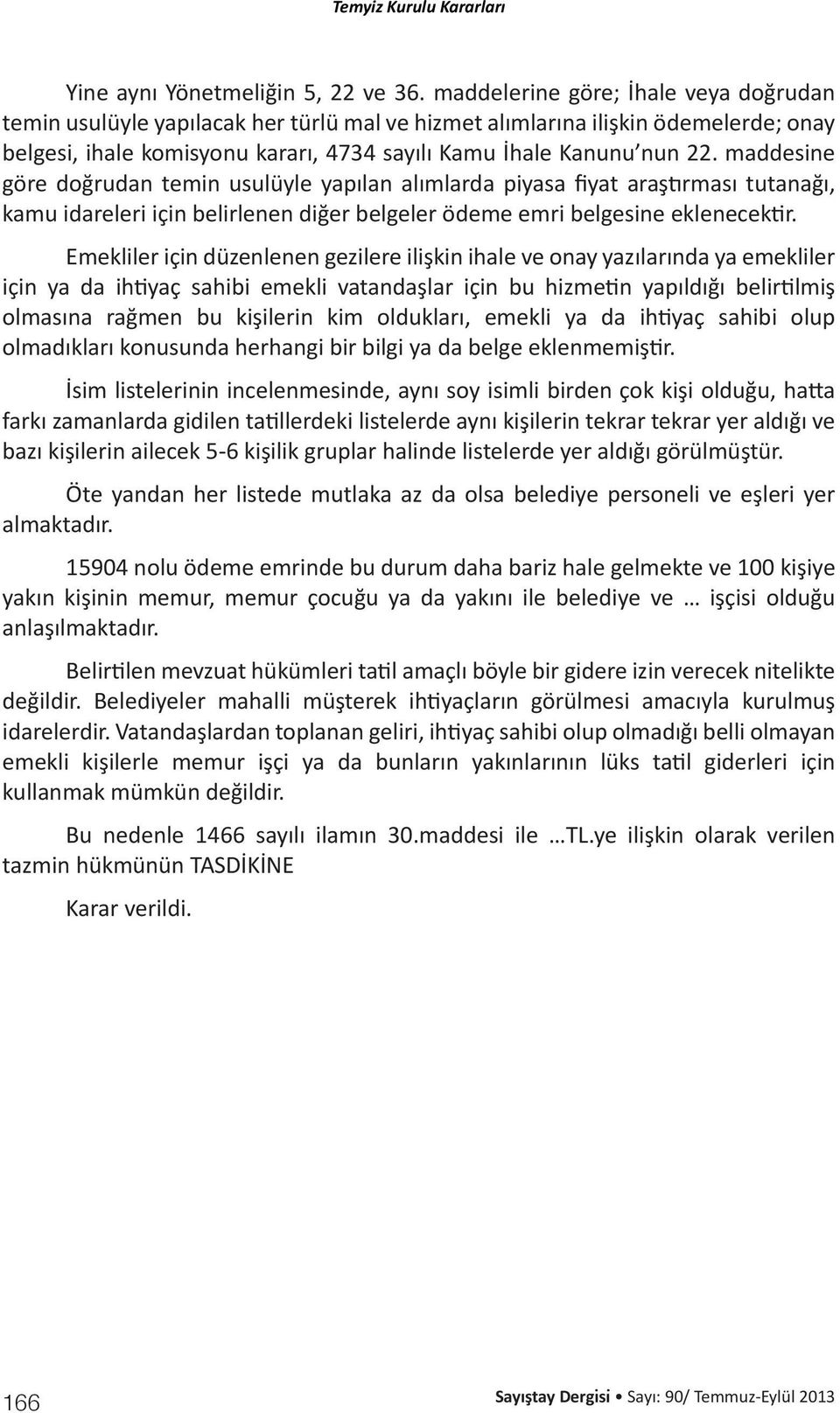 maddesine göre doğrudan temin usulüyle yapılan alımlarda piyasa fiyat araştırması tutanağı, kamu idareleri için belirlenen diğer belgeler ödeme emri belgesine eklenecektir.