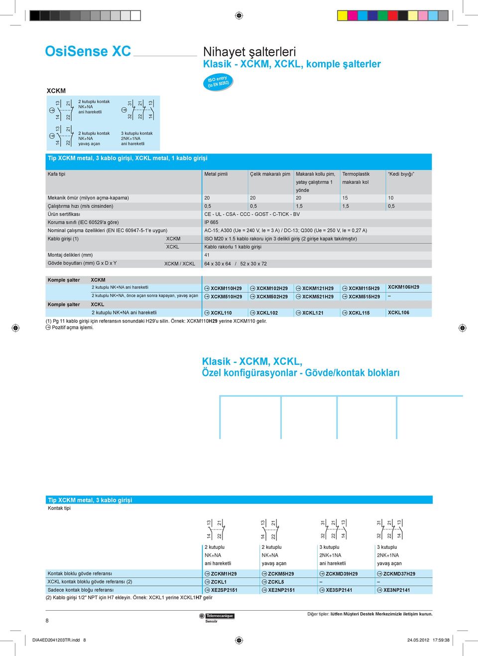 yönde makaralı kol Mekanik ömür (milyon açma-kapama) 20 20 20 15 10 Çalıştırma hızı (m/s cinsinden) 0,5 0,5 1,5 1,5 0,5 Ürün sertifikası CE - UL - CSA - CCC - GOST - C-TICK - BV Koruma sınıfı (IEC