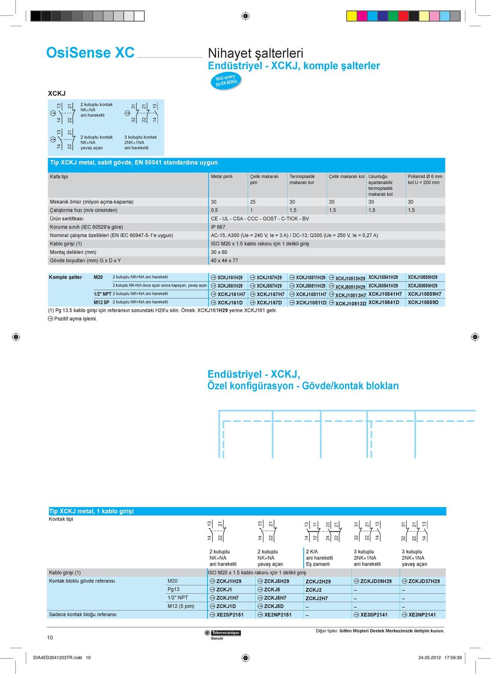 ayarlanabilir termoplastik makaralı kol Mekanik ömür (milyon açma-kapama) 30 25 30 30 30 30 Çalıştırma hızı (m/s cinsinden) 0,5 1 1,5 1,5 1,5 1,5 Ürün sertifikası CE - UL - CSA - CCC - GOST - C-TICK