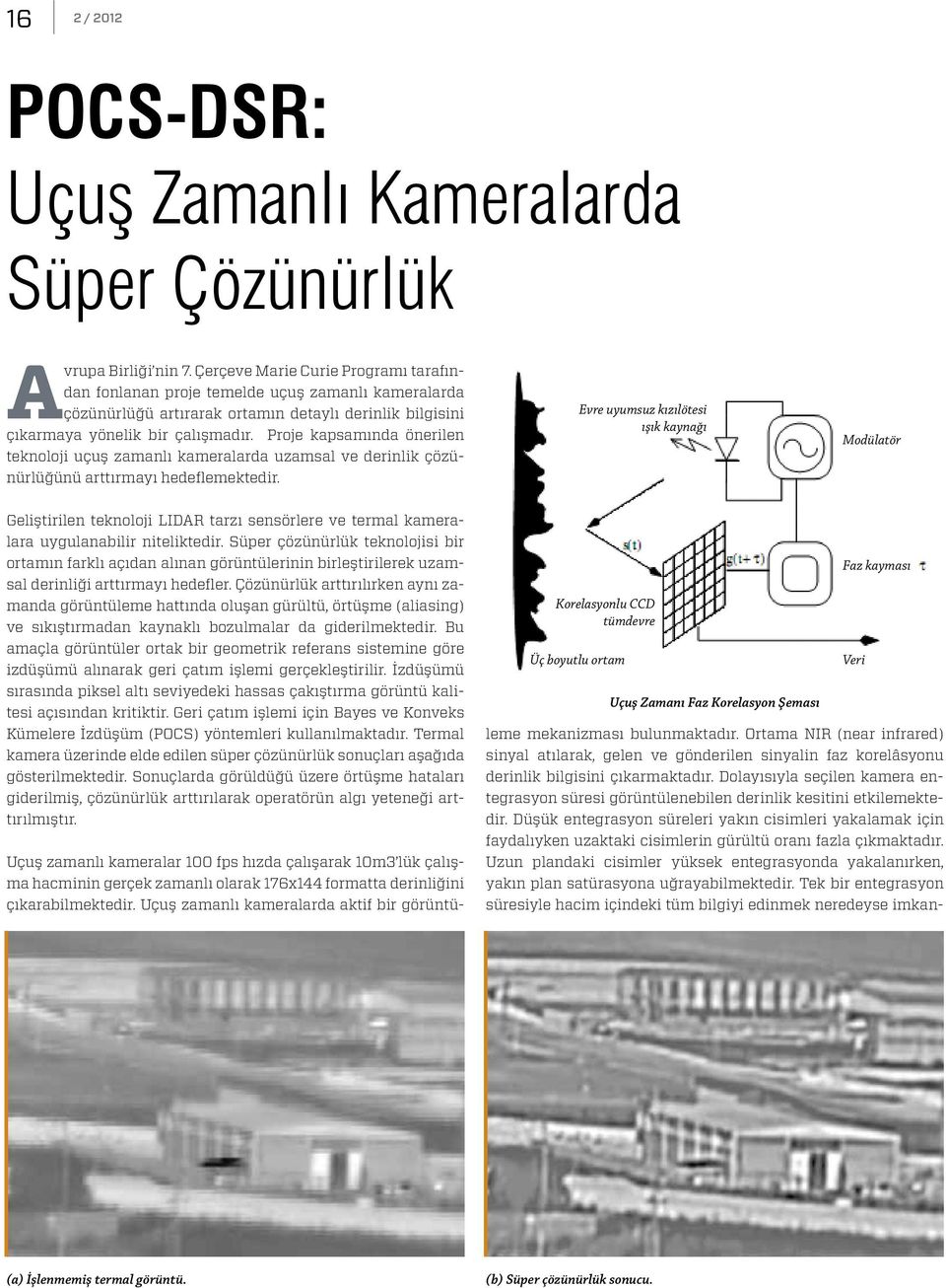 Proje kapsamında önerilen teknoloji uçuş zamanlı kameralarda uzamsal ve derinlik çözünürlüğünü arttırmayı hedeflemektedir.