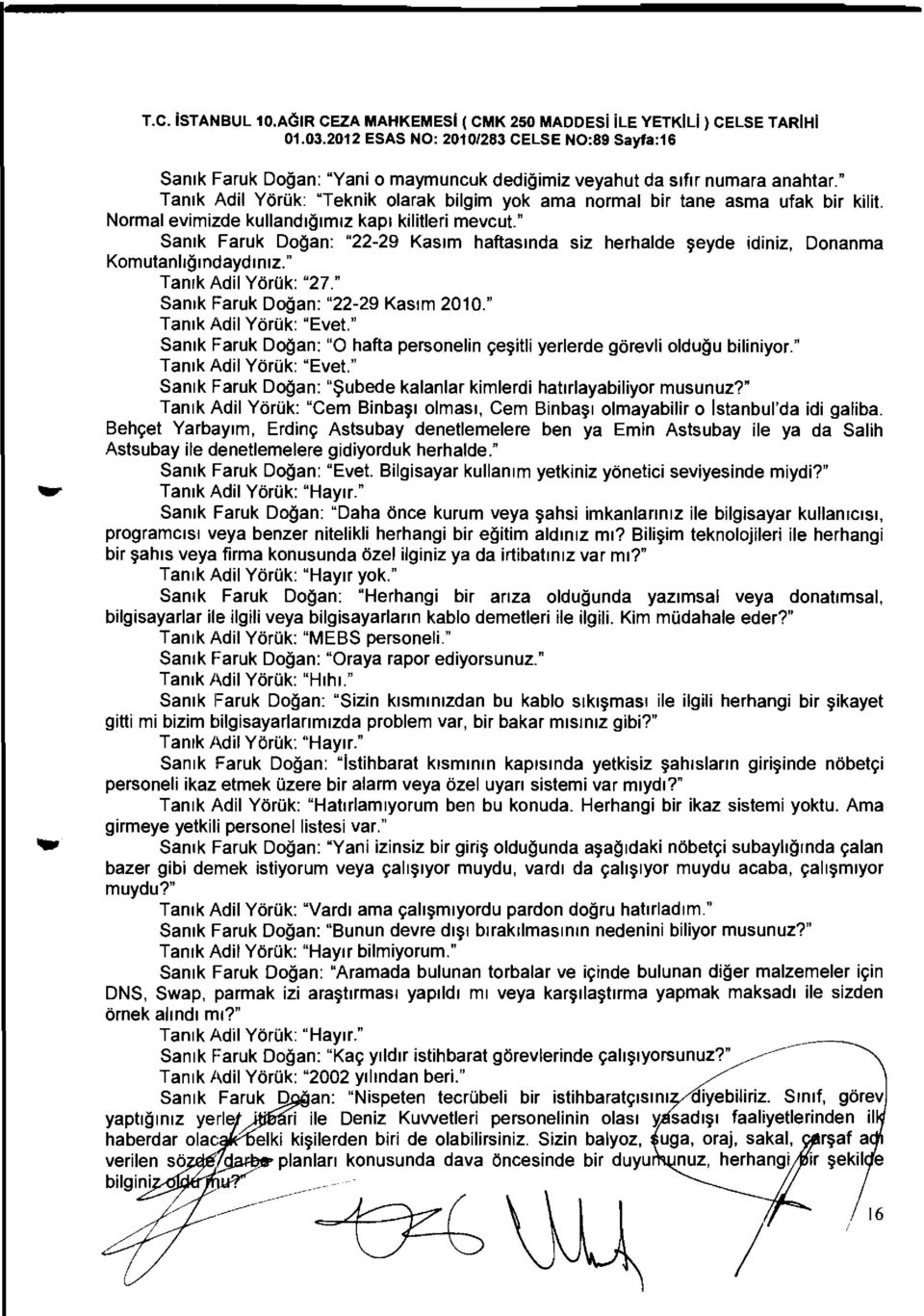 " Tanlk Adil Yoriik: "Teknik olarak bilgim yok ama normal bir tane asma ufak bir kili!. Normal evimizde kullandlglmlz kapi kilitleri mevcu!