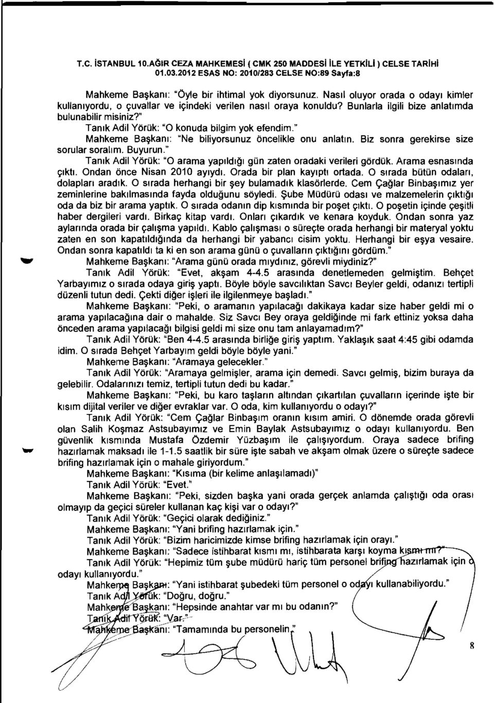 " Tanlk Adil YorOk: "0 konuda bilgim yok efendim." Mahkeme Bai?kanl: "Ne biliyorsunuz oneelikle onu anlatln. Biz soma gerekirse size sorular sorailm. Buyurun.