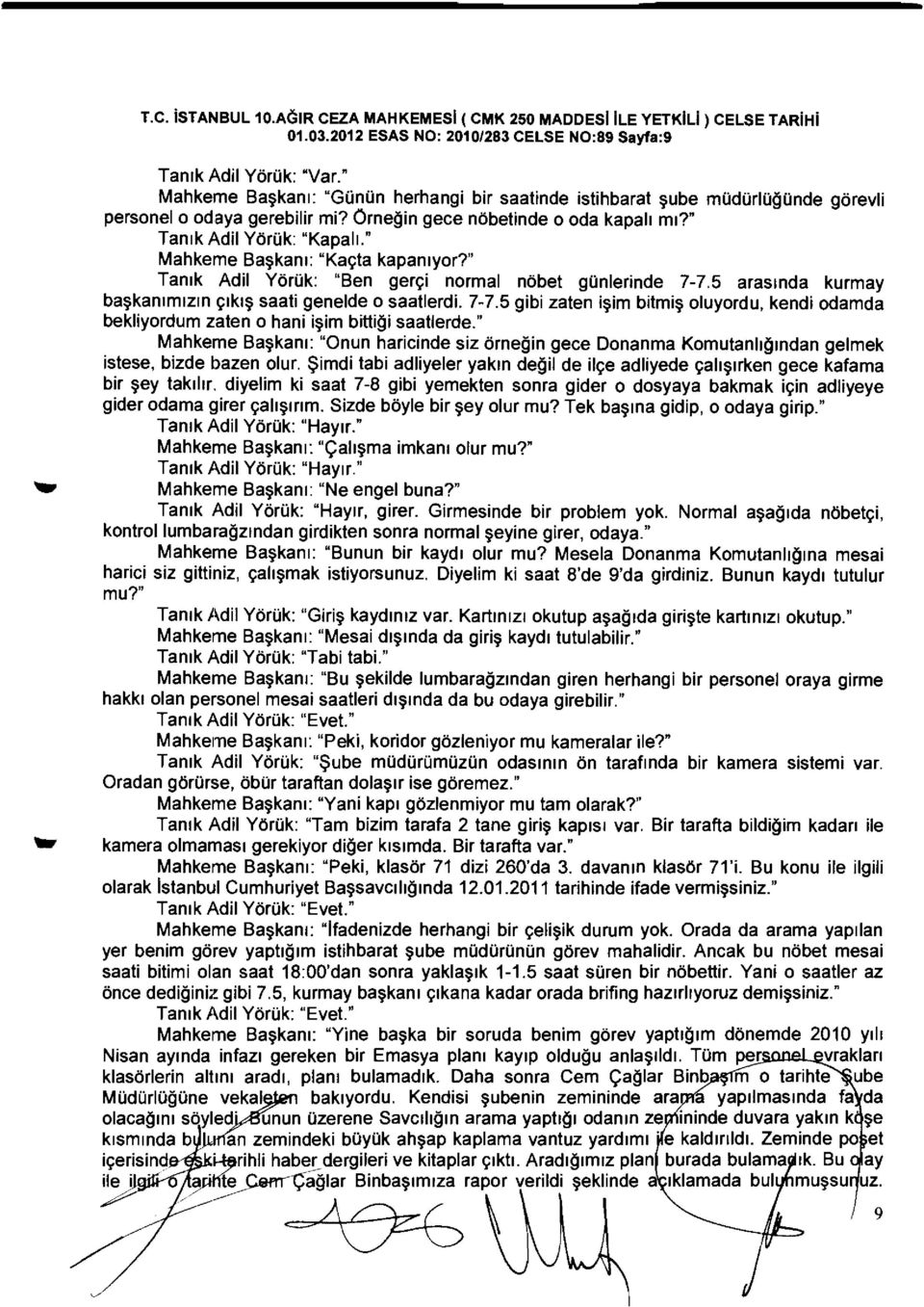 " Mahkeme Bakanl: "Kata kapanlyor?" Tanlk Adil YorOk: "Ben geri normal nobet gonlerinde 7-7.5 araslnda kurmay bakanlmizin Ikl saati genelde 0 saatlerdi. 7-7.5 gibi zaten iim bitmi oluyordu, kendi odamda bekliyordum zaten 0 hani iim billigi saatlerde.