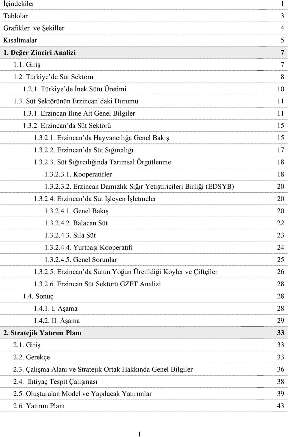 3.2.3.1. Kooperatifler 18 1.3.2.3.2. Erzincan Damızlık Sığır Yetiştiricileri Birliği (EDSYB) 20 1.3.2.4. Erzincan da Süt İşleyen İşletmeler 20 1.3.2.4.1. Genel Bakış 20 1.3.2.4.2. Balacan Süt 22 1.3.2.4.3. Sıla Süt 23 1.