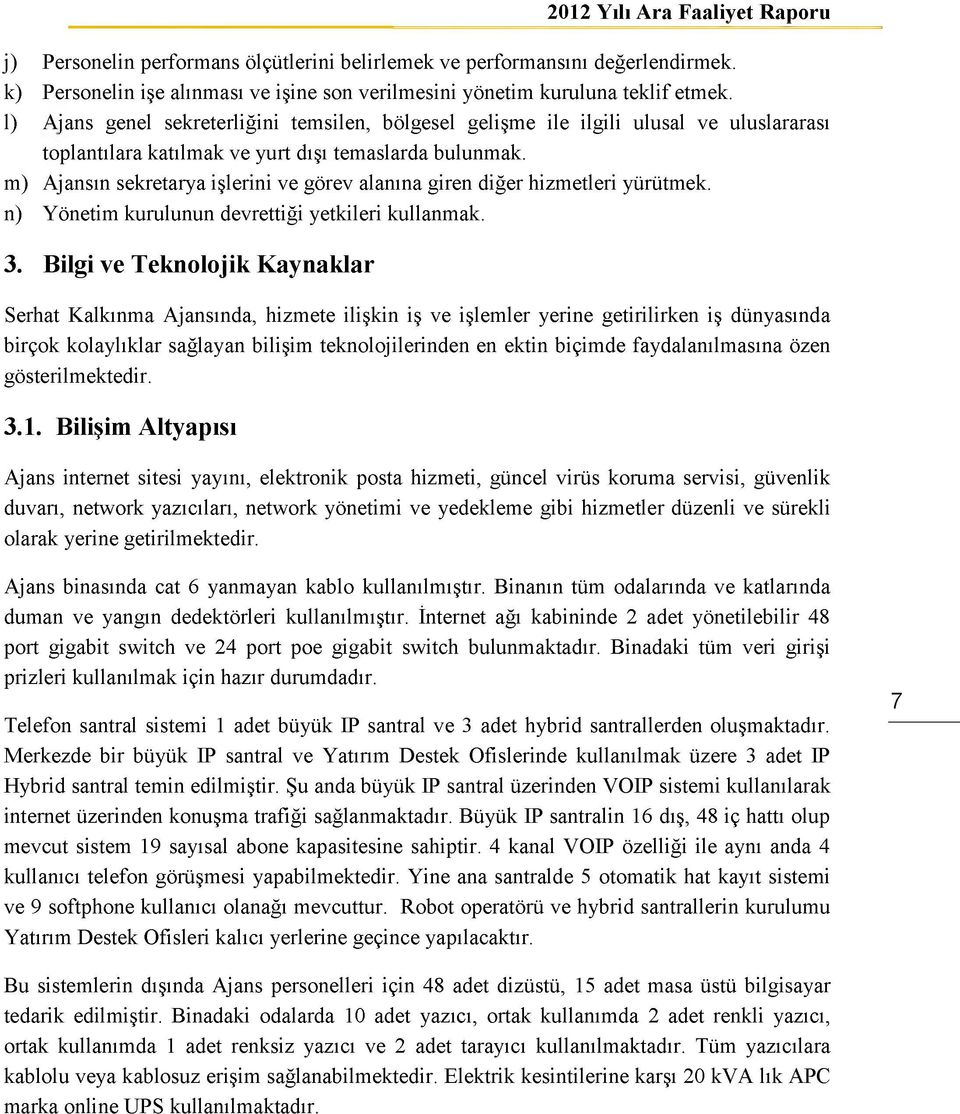 m) Ajansın sekretarya işlerini ve görev alanına giren diğer hizmetleri yürütmek. n) Yönetim kurulunun devrettiği yetkileri kullanmak. 3.