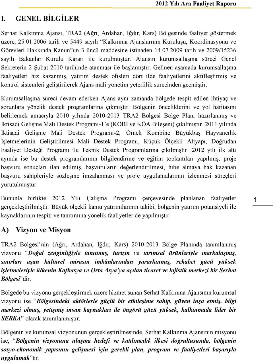 2009 tarih ve 2009/15236 sayılı Bakanlar Kurulu Kararı ile kurulmuştur. Ajansın kurumsallaşma süreci Genel Sekreterin 2 Şubat 2010 tarihinde atanması ile başlamıştır.