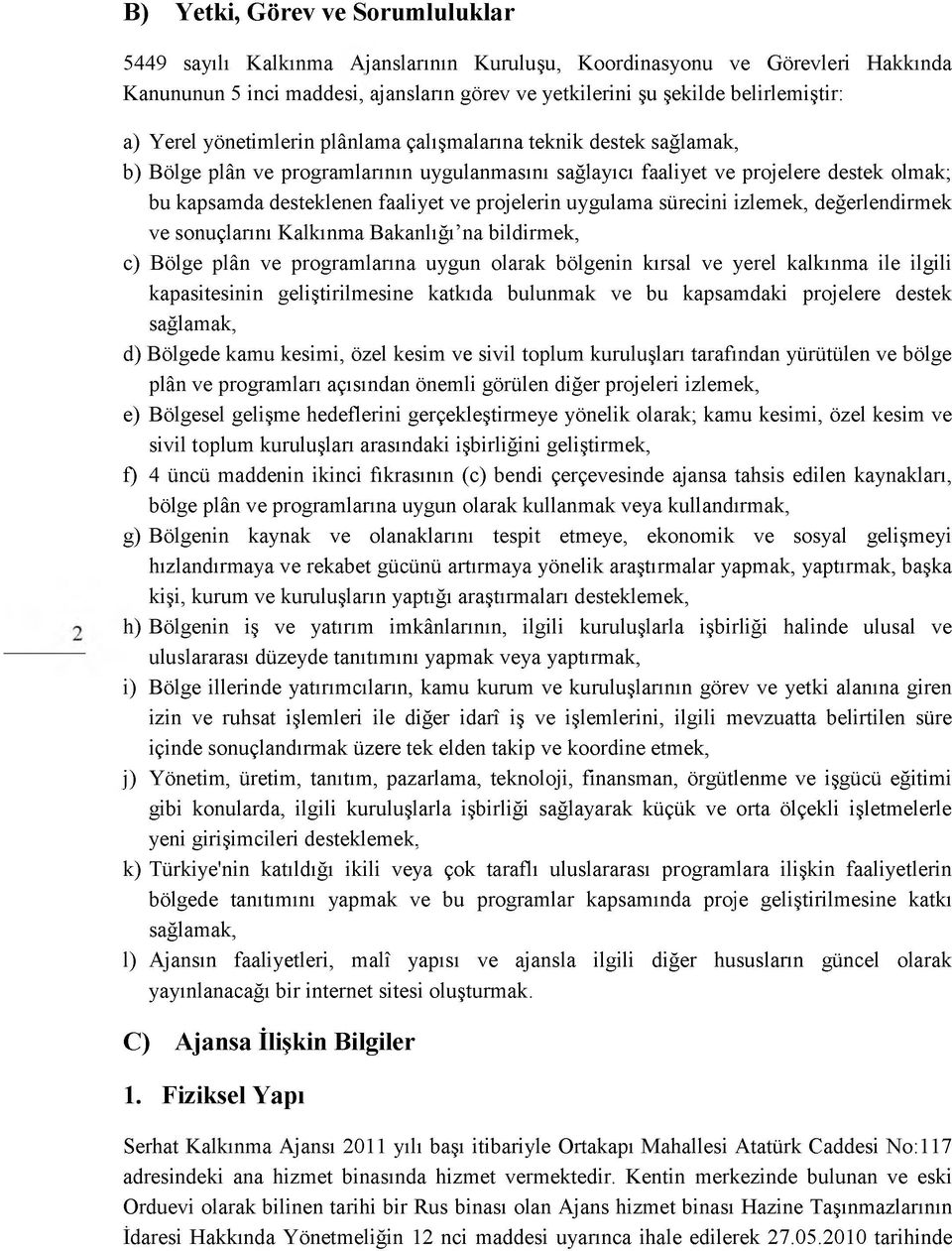 projelerin uygulama sürecini izlemek, değerlendirmek ve sonuçlarını Kalkınma Bakanlığı na bildirmek, c) Bölge plân ve programlarına uygun olarak bölgenin kırsal ve yerel kalkınma ile ilgili