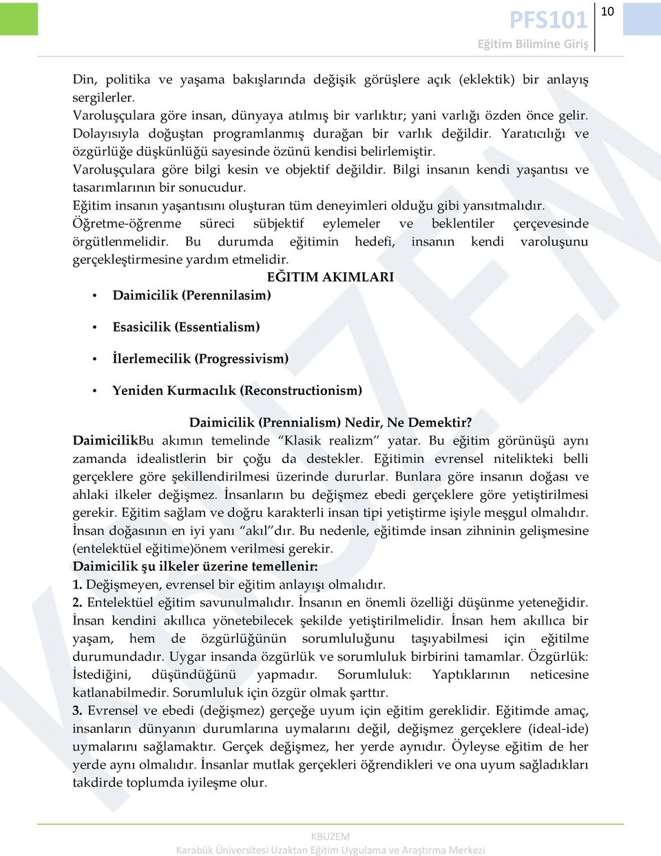 Bilgi insanın kendi yaşantısı ve tasarımlarının bir sonucudur. Eğitim insanın yaşantısını oluşturan tüm deneyimleri olduğu gibi yansıtmalıdır.