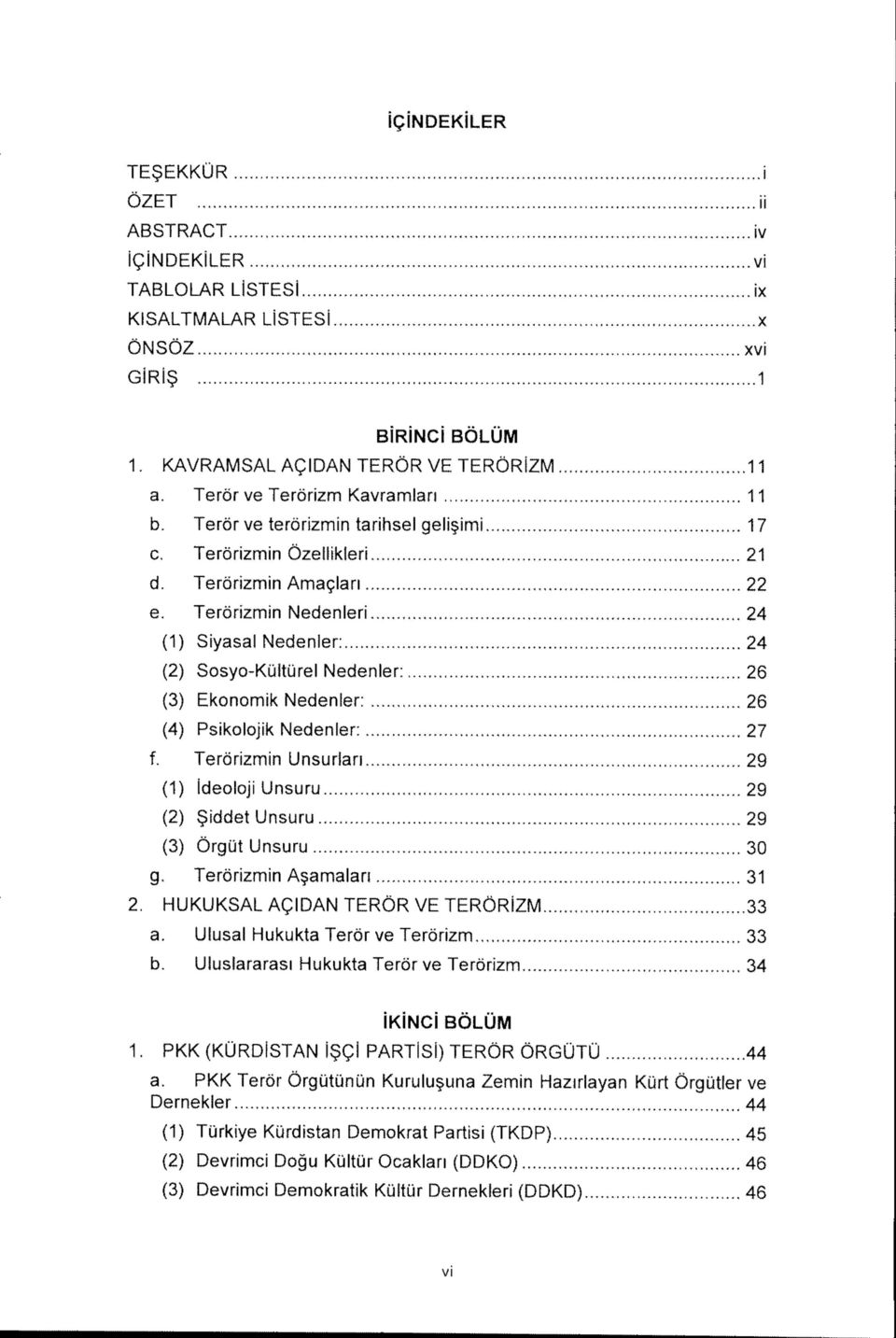 Terorizmin Nedenleri 24 (1) Siyasal Nedenler: 24 (2) Sosyo-Kulturel Nedenler: 26 (3) Ekonomik Nedenler: 26 (4) Psikolojik Nedenler: 27 f.