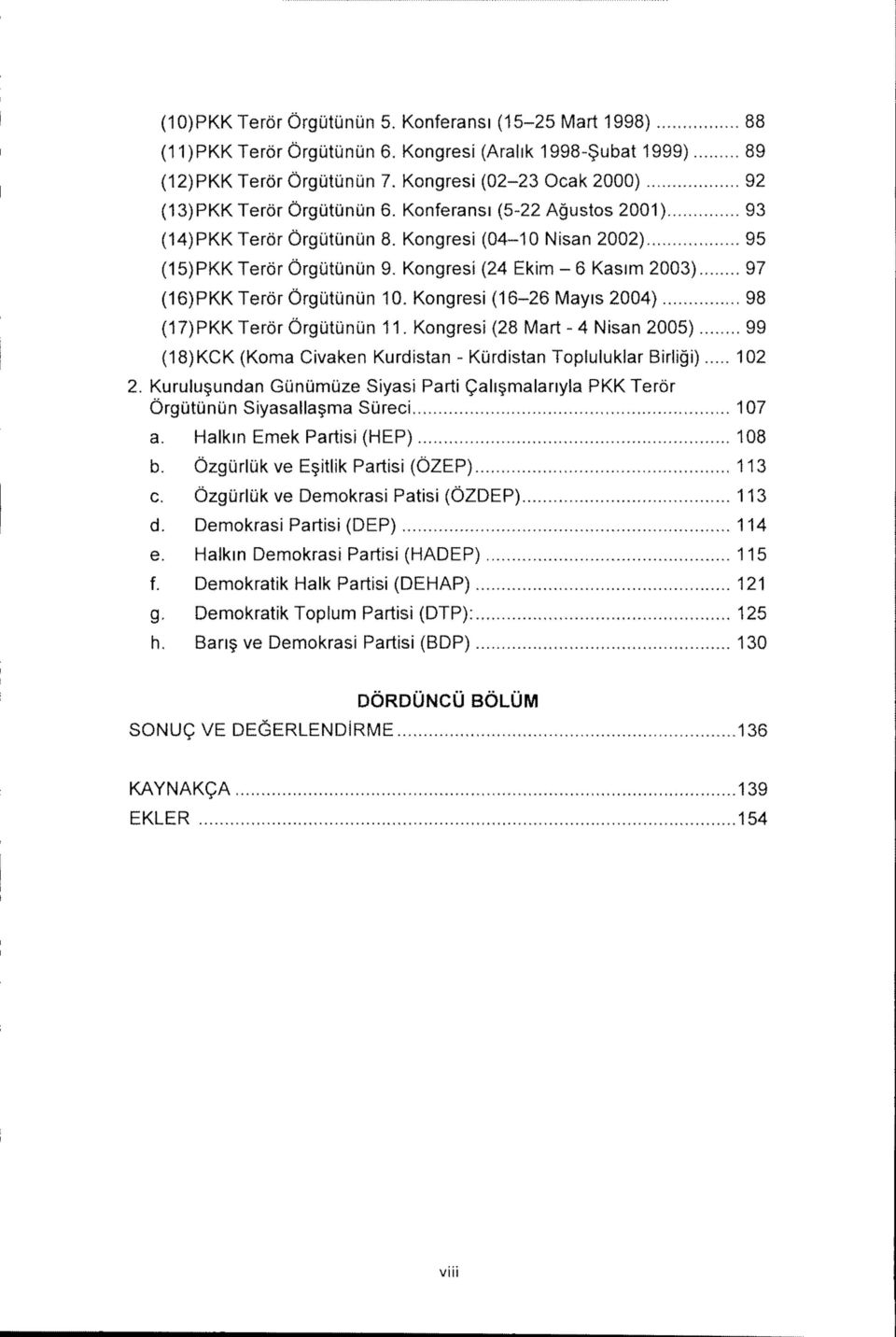 Kongresi (04-10 Nisan 2002) 95 (15)PKK Teror Orgutunun 9. Kongresi (24 Ekim - 6 Kasim 2003) 97 (16)PKK Teror Orgutunun 10. Kongresi (16-26 Mayis 2004) 98 (17)PKK Teror Orgutunun 11.