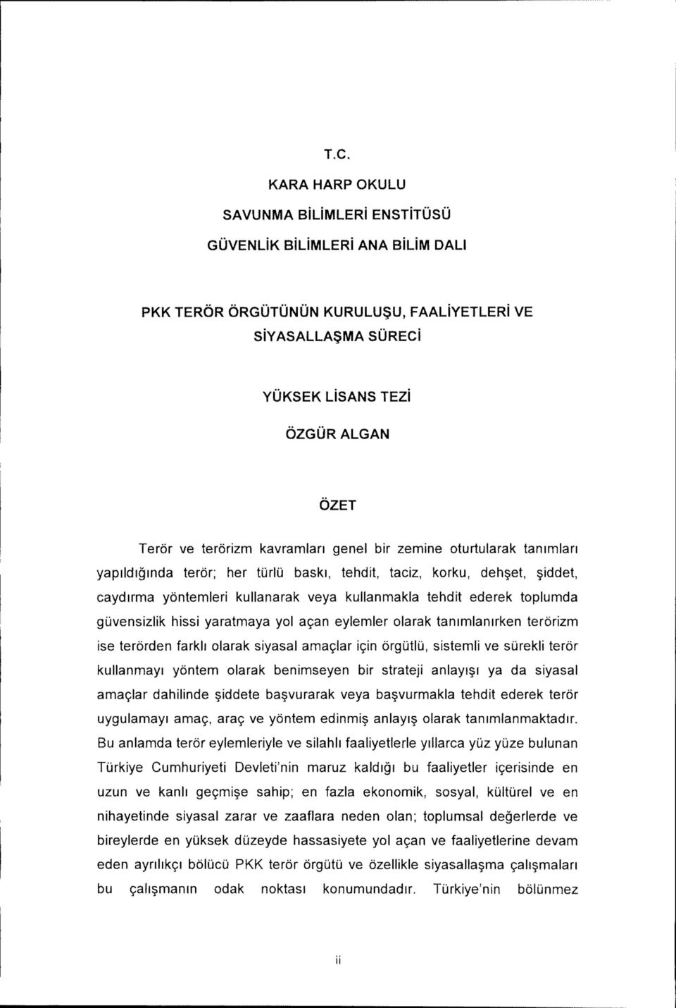 toplumda guvensizlik hissi yaratmaya yol agan eylemler olarak tanimlanirken terorizm ise terorden farkli olarak siyasal amaglar igin drgutlu, sistemli ve surekli teror kullanmayi ydntem olarak