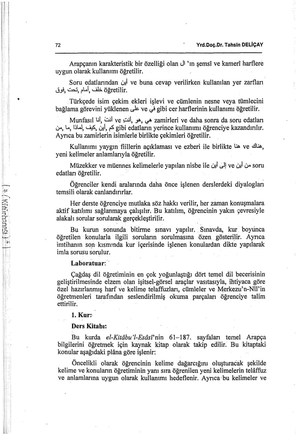 Türkçede isim çekim ekieri işlevi ve cümlenin nesne veya tümleeini bağlama görevini yüklenen ı)c ve ı} gibi cer harflerinin kullanımı öğretilir. Munfasıl Lil, i:::.ı.ıl ve ~1, _yı.