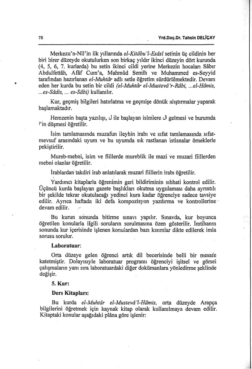 Devarn eden her kurda bu seti n bir cildi (el-muhtôr el-mustevô 'r-rfibi,... el-hômis,... es-sôdis,... es-sôbi} kullanılır.