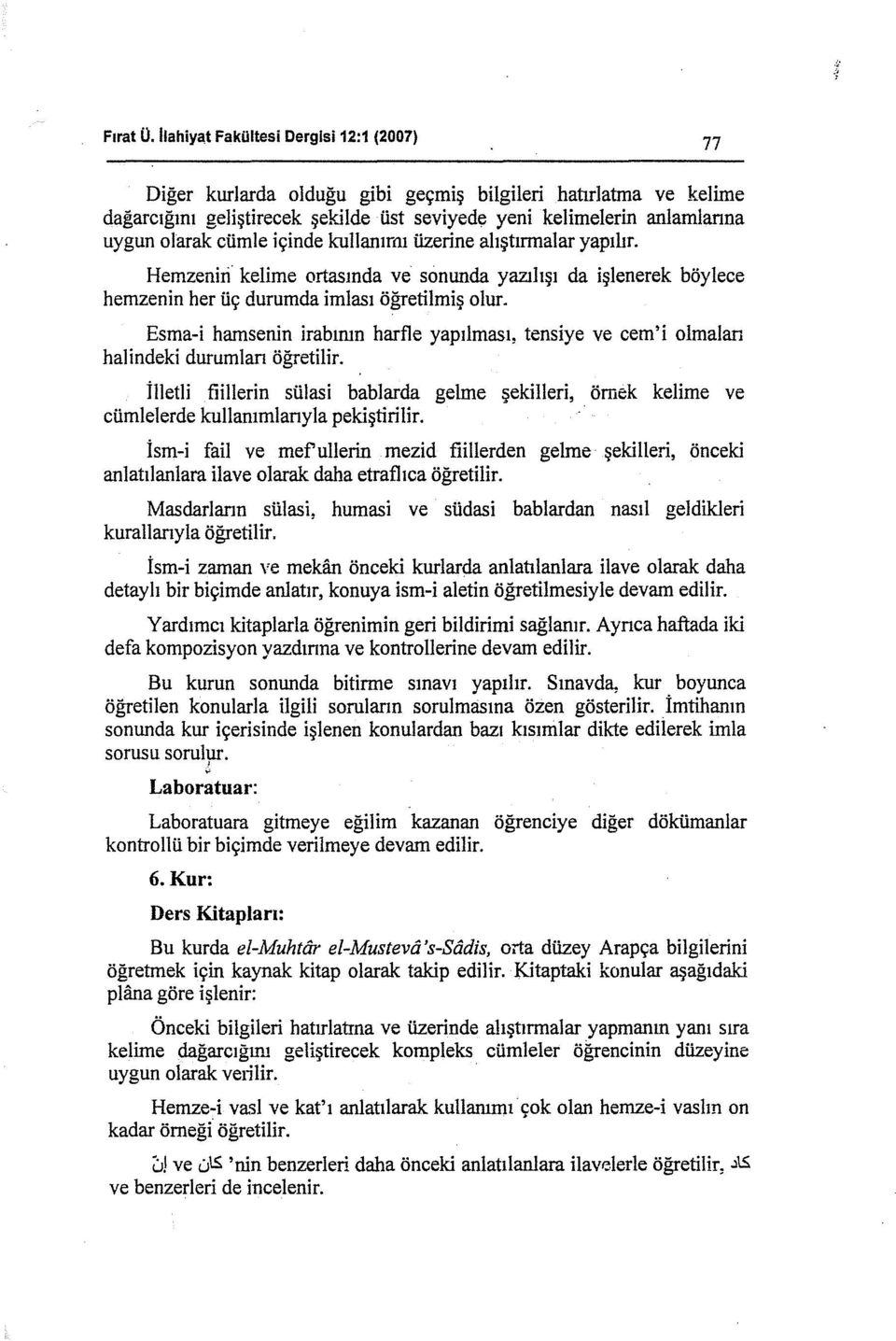 cümle içinde kullanımı üzerine alıştırmalar yapılır. Hemzeniri kelime ortasında ve sonunda yazılışı da işlenerek böylece hemzenin her üç durumda imlası öğretiimiş olur.