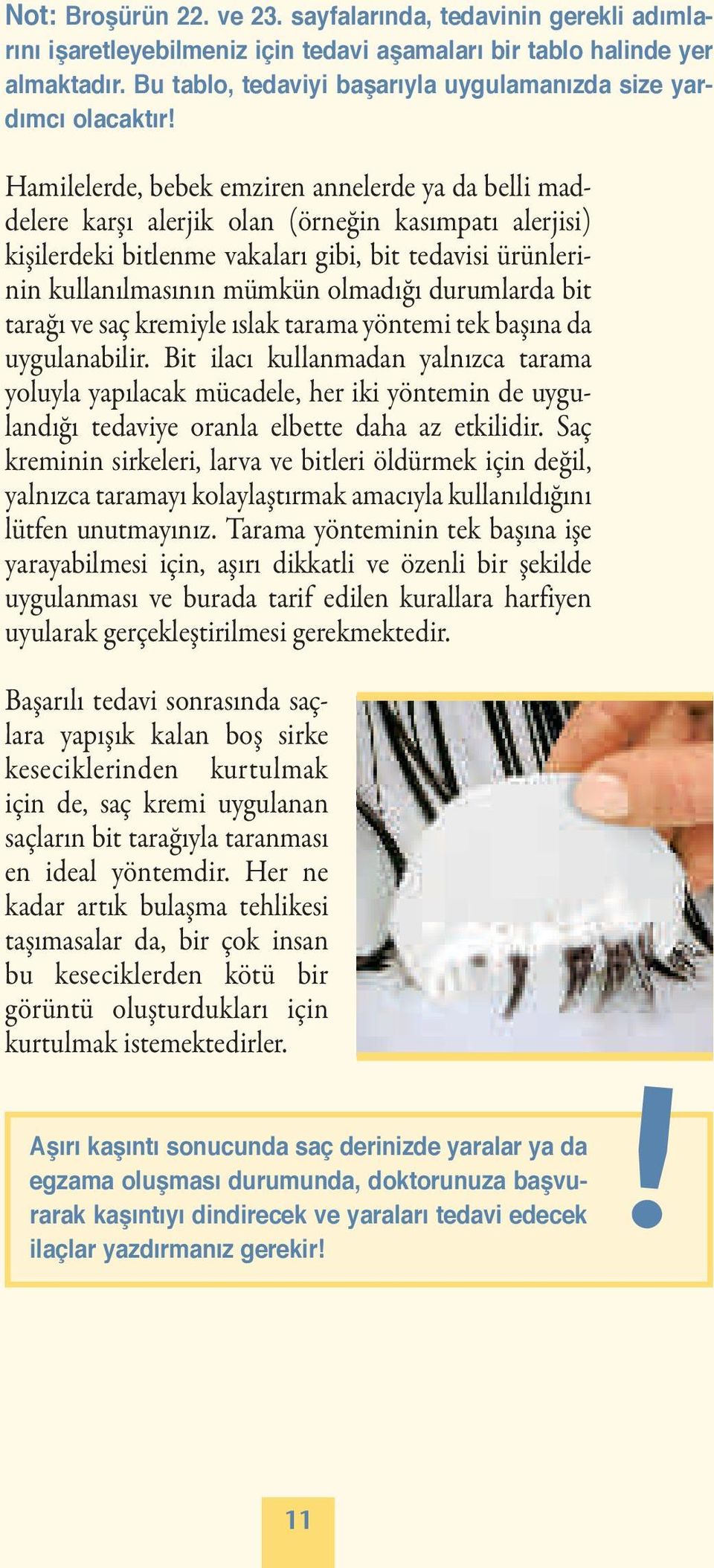 Hamilelerde, bebek emziren annelerde ya da belli maddelere karşı alerjik olan (örneğin kasımpatı alerjisi) kişilerdeki bitlenme vakaları gibi, bit tedavisi ürünlerinin kullanılmasının mümkün olmadığı