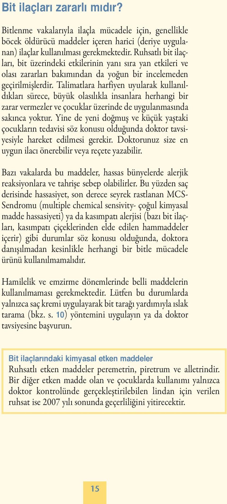 Talimatlara harfiyen uyularak kullanıldıkları sürece, büyük olasılıkla insanlara herhangi bir zarar vermezler ve çocuklar üzerinde de uygulanmasında sakınca yoktur.