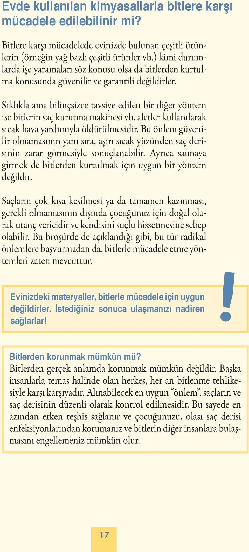 Sıklıkla ama bilinçsizce tavsiye edilen bir diğer yöntem ise bitlerin saç kurutma makinesi vb. aletler kullanılarak sıcak hava yardımıyla öldürülmesidir.