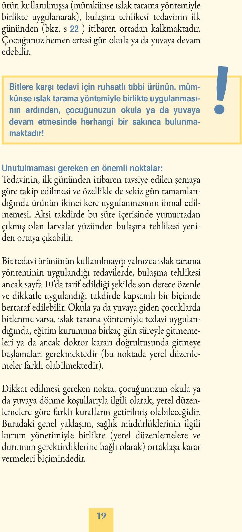 Bitlere karşı tedavi için ruhsatlı tıbbi ürünün, mümkünse ıslak tarama yöntemiyle birlikte uygulanmasının ardından, çocuğunuzun okula ya da yuvaya devam etmesinde herhangi bir sakınca bulunmamaktadır!