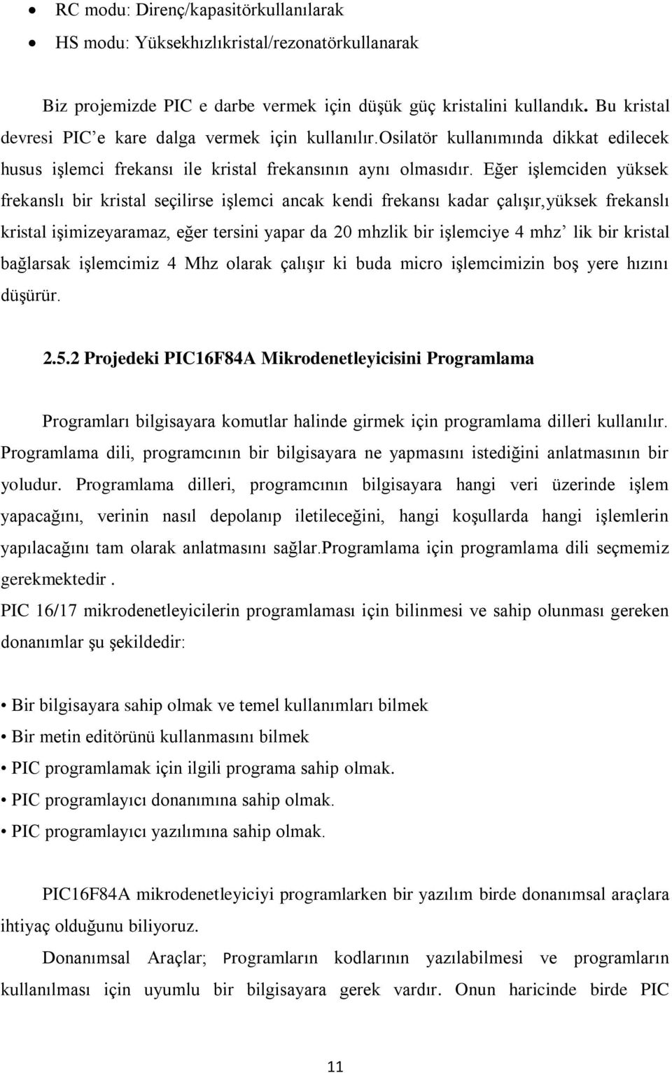 Eğer iģlemciden yüksek frekanslı bir kristal seçilirse iģlemci ancak kendi frekansı kadar çalıģır,yüksek frekanslı kristal iģimizeyaramaz, eğer tersini yapar da 20 mhzlik bir iģlemciye 4 mhz lik bir