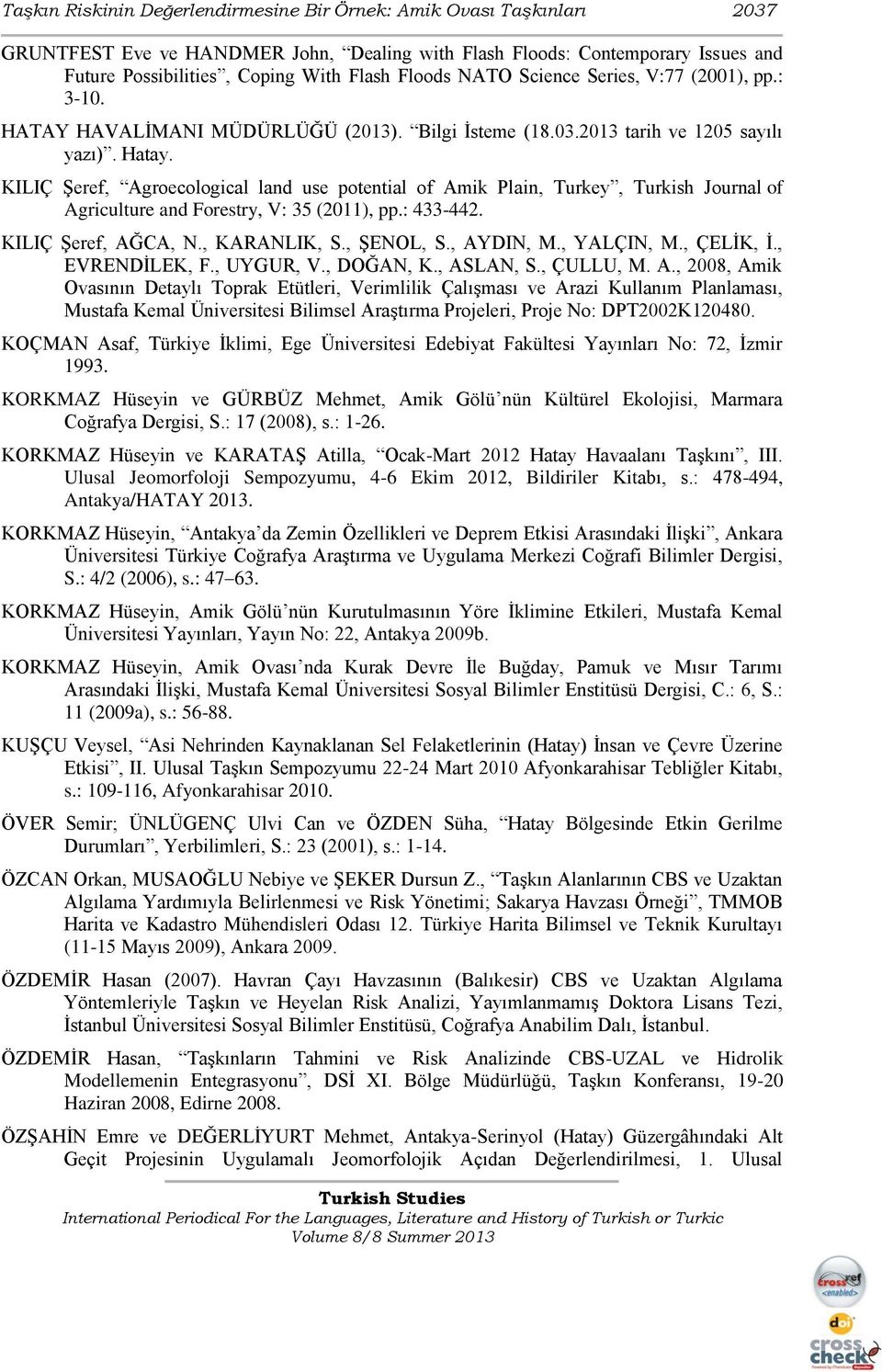 KILIÇ Şeref, Agroecological land use potential of Amik Plain, Turkey, Turkish Journal of Agriculture and Forestry, V: 35 (2011), pp.: 433-442. KILIÇ Şeref, AĞCA, N., KARANLIK, S., ŞENOL, S., AYDIN, M.