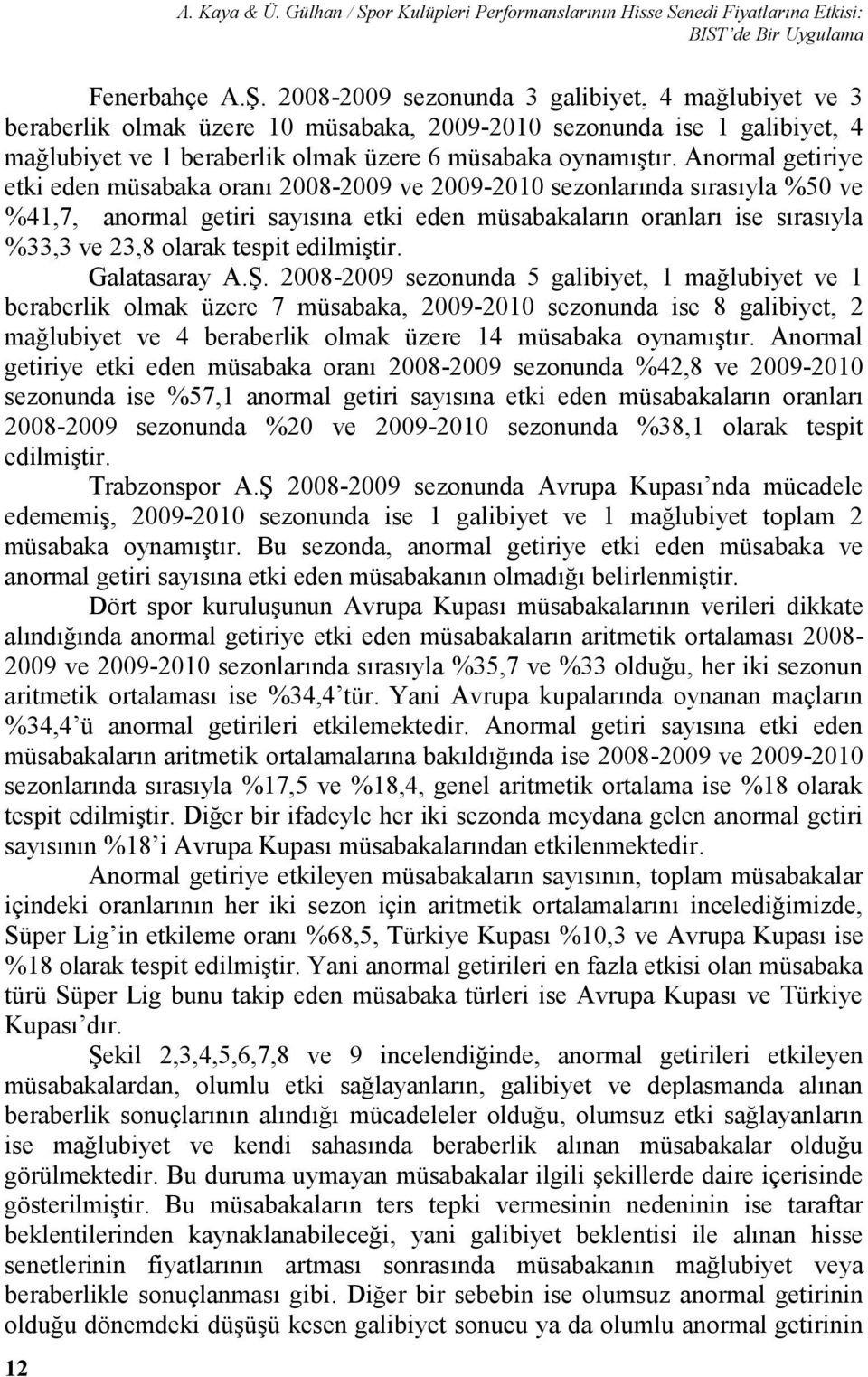 getiriye etki eden müsabaka oranı 2008-2009 ve 2009-2010 sezonlarında sırasıyla %50 ve %41,7, anormal getiri sayısına etki eden müsabakaların oranları ise sırasıyla %33,3 ve 23,8 olarak tespit