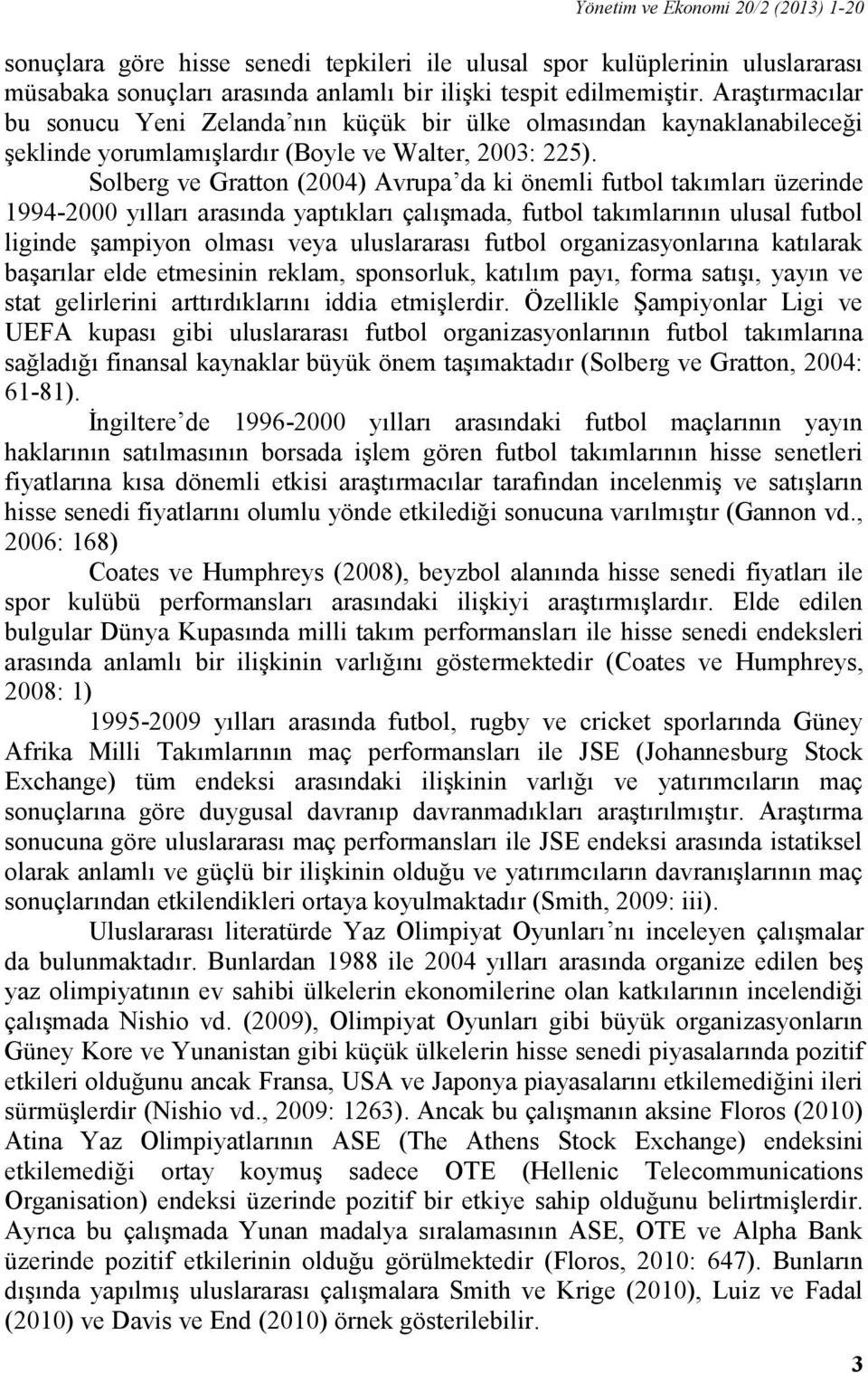 Solberg ve Gratton (2004) Avrupa da ki önemli futbol takımları üzerinde 1994-2000 yılları arasında yaptıkları çalışmada, futbol takımlarının ulusal futbol liginde şampiyon olması veya uluslararası