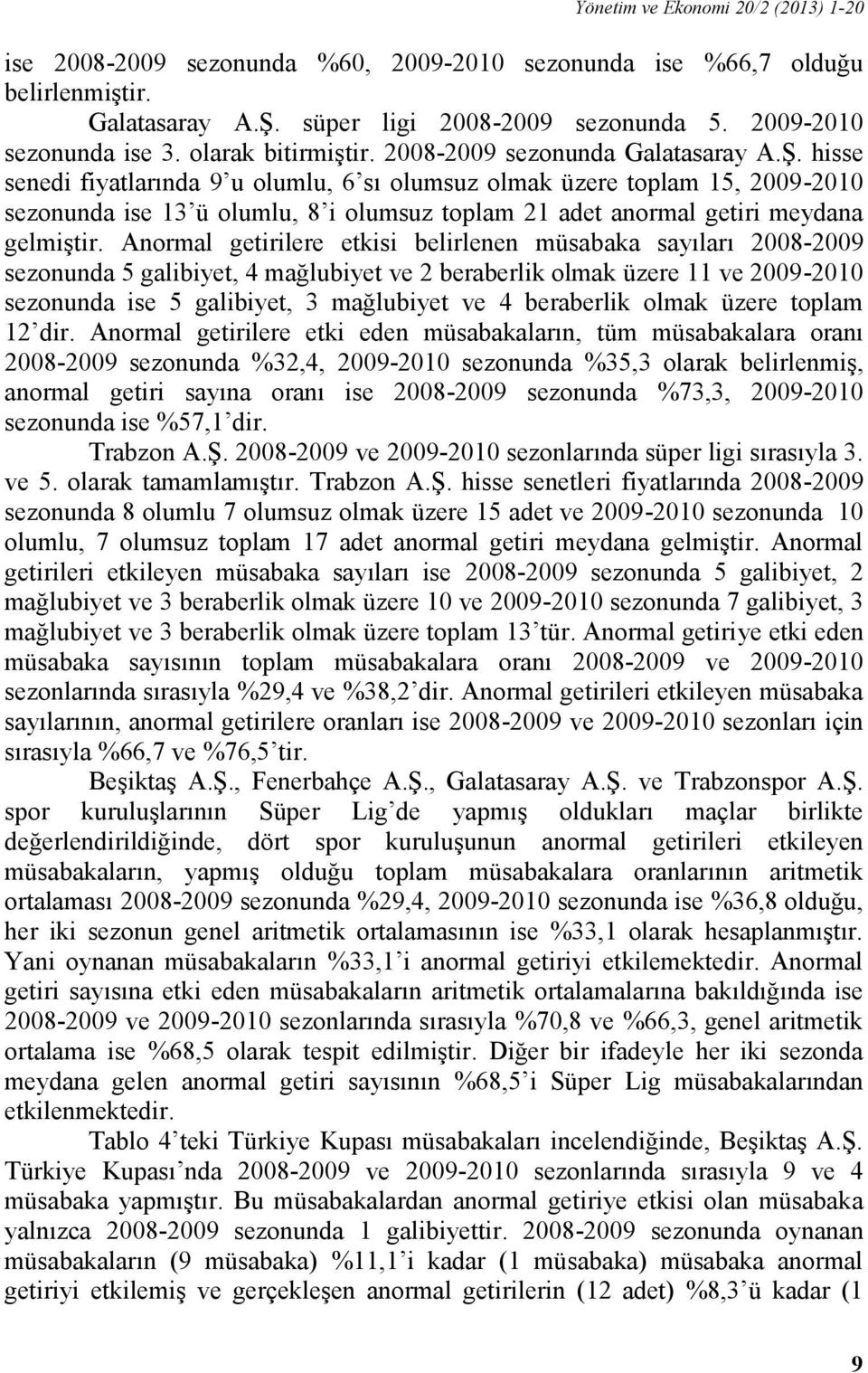 hisse senedi fiyatlarında 9 u olumlu, 6 sı olumsuz olmak üzere toplam 15, 2009-2010 sezonunda ise 13 ü olumlu, 8 i olumsuz toplam 21 adet anormal getiri meydana gelmiştir.