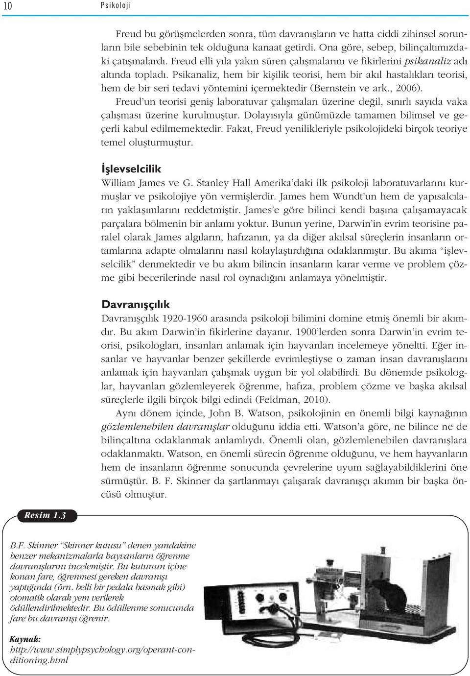 Psikanaliz, hem bir kiflilik teorisi, hem bir ak l hastal klar teorisi, hem de bir seri tedavi yöntemini içermektedir (Bernstein ve ark., 2006).